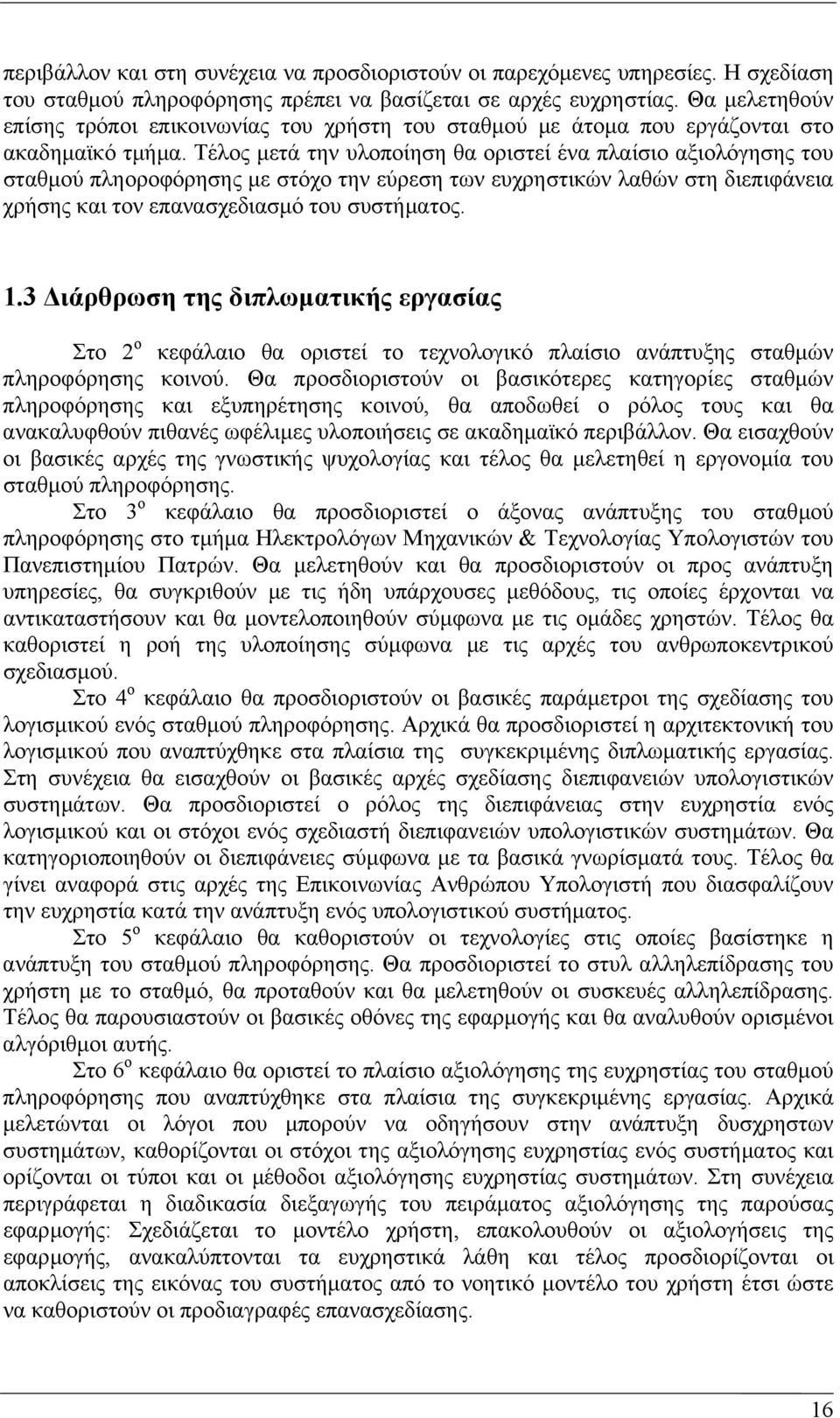 Τέλος µετά την υλοποίηση θα οριστεί ένα πλαίσιο αξιολόγησης του σταθµού πληοροφόρησης µε στόχο την εύρεση των ευχρηστικών λαθών στη διεπιφάνεια χρήσης και τον επανασχεδιασµό του συστήµατος. 1.