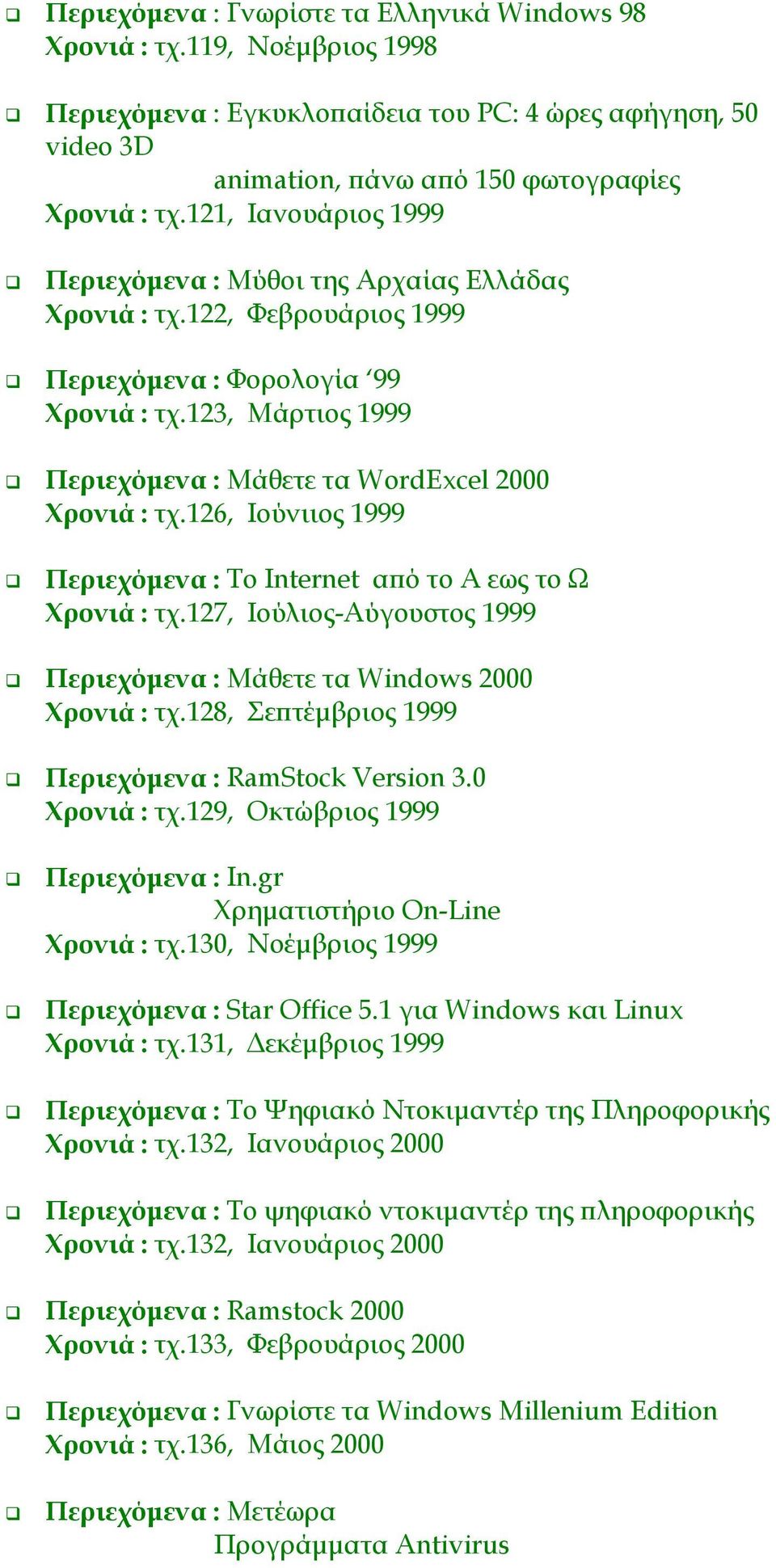 123, Μάρτιος 1999 #" Περιεχόμενα : Μάθετε τα WordExcel 2000 Χρονιά : τχ.126, Iούνιιος 1999 #" Περιεχόμενα : Το Internet από το Α εως το Ω Χρονιά : τχ.