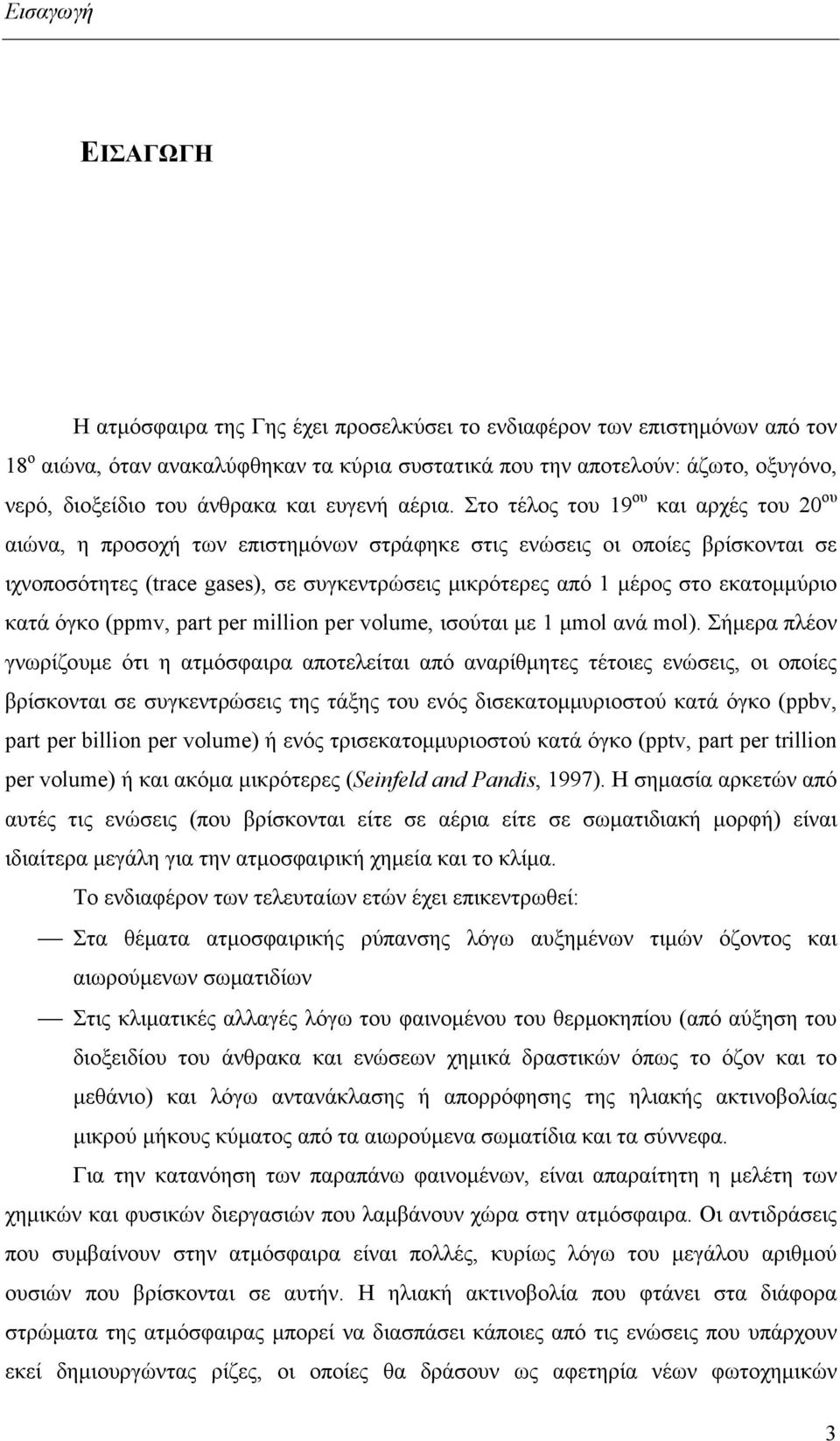 Στο τέλος του 19 ου και αρχές του 20 ου αιώνα, η προσοχή των επιστημόνων στράφηκε στις ενώσεις οι οποίες βρίσκονται σε ιχνοποσότητες (trace gases), σε συγκεντρώσεις μικρότερες από 1 μέρος στο