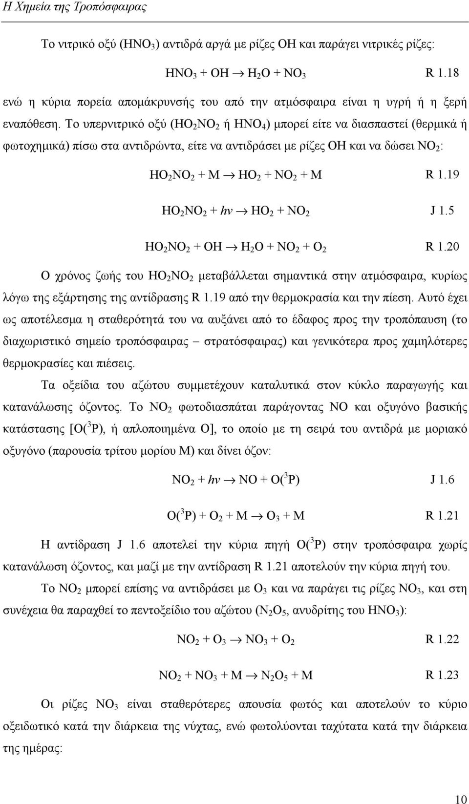 Το υπερνιτρικό οξύ (ΗΟ 2 ΝΟ 2 ή ΗΝΟ 4 ) μπορεί είτε να διασπαστεί (θερμικά ή φωτοχημικά) πίσω στα αντιδρώντα, είτε να αντιδράσει με ρίζες ΟΗ και να δώσει ΝΟ 2 : ΗΟ 2 ΝΟ 2 + Μ ΗΟ 2 + ΝΟ 2 + Μ R 1.