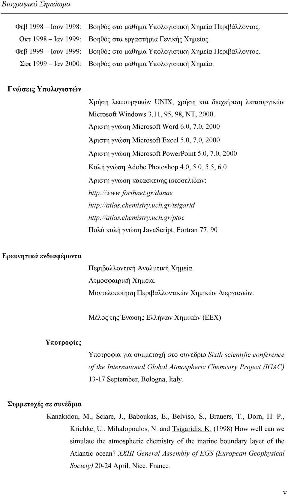 Γνώσεις Υπολογιστών Χρήση λειτουργικών UNIX, χρήση και διαχείριση λειτουργικών Microsoft Windows 3.11, 95, 98, NT, 2000. Άριστη γνώση Microsoft Word 6.0, 7.0, 2000 Άριστη γνώση Microsoft Excel 5.0, 7.0, 2000 Άριστη γνώση Microsoft PowerPoint 5.