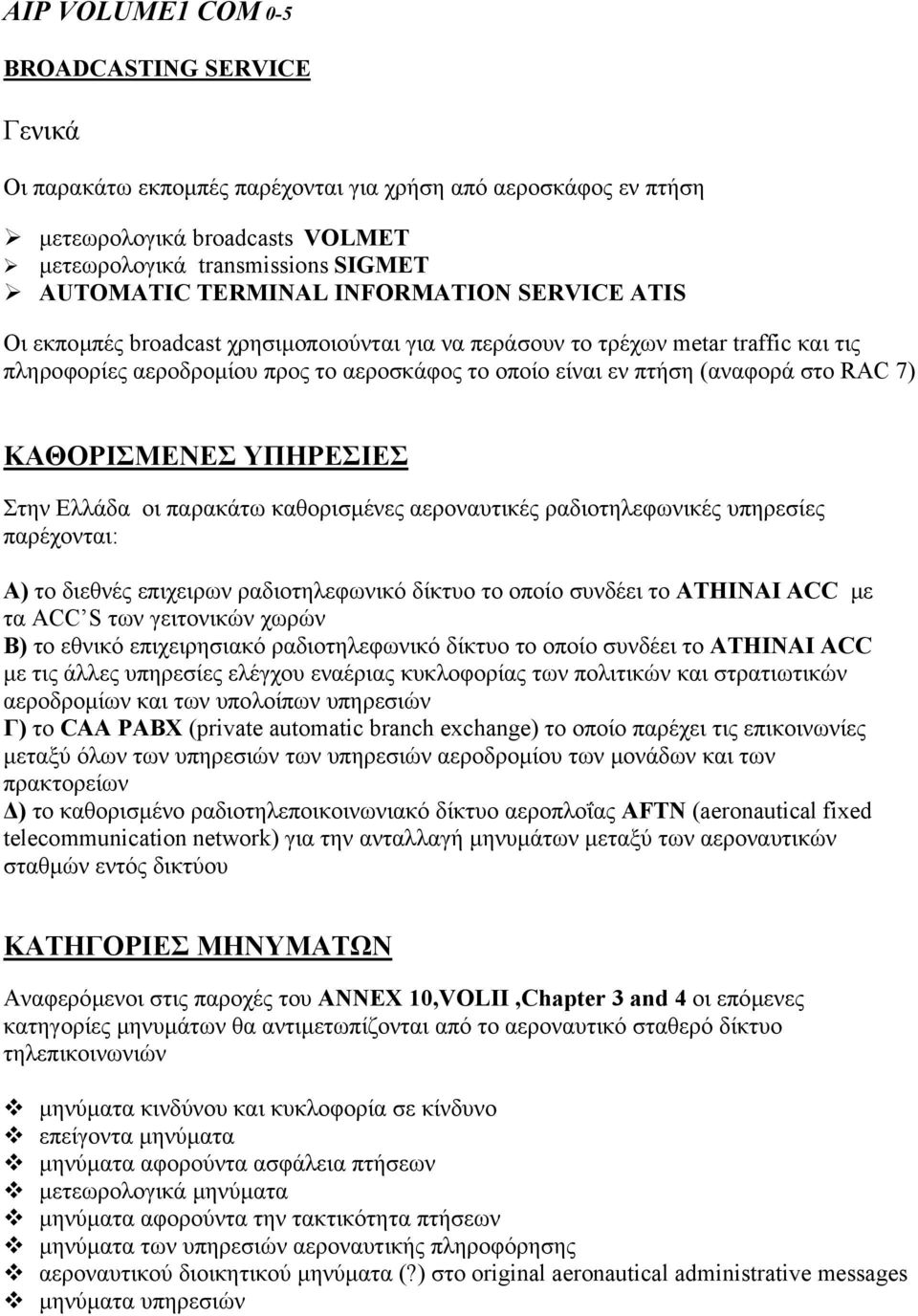 ΚΑΘΟΡΙΣΜΕΝΕΣ ΥΠΗΡΕΣΙΕΣ Στην Ελλάδα οι παρακάτω καθορισµένες αεροναυτικές ραδιοτηλεφωνικές υπηρεσίες παρέχονται: Α) το διεθνές επιχειρων ραδιοτηλεφωνικό δίκτυο το οποίο συνδέει το ATHΙNAI ACC µε τα