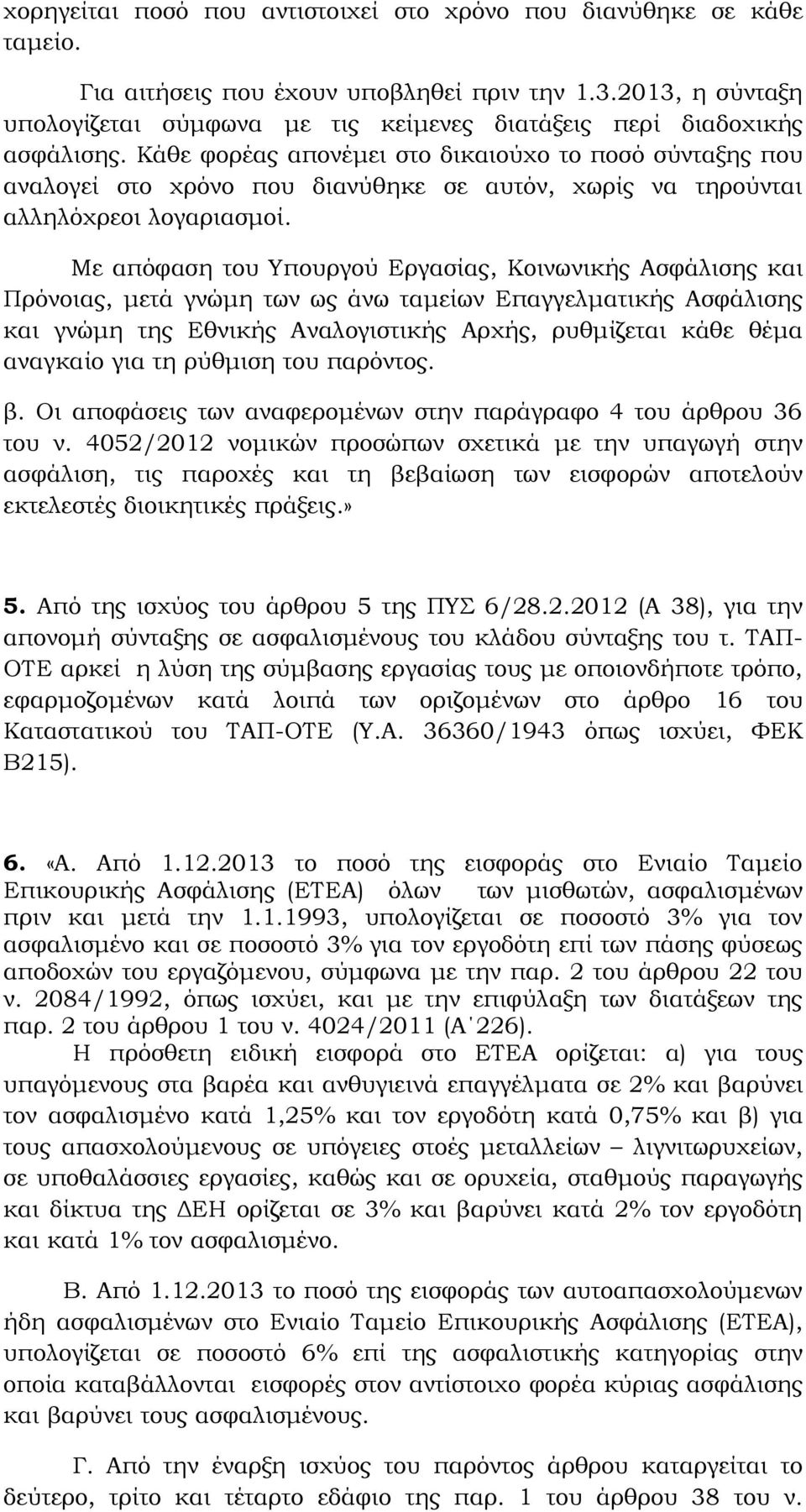 Κάθε φορέας απονέμει στο δικαιούχο το ποσό σύνταξης που αναλογεί στο χρόνο που διανύθηκε σε αυτόν, χωρίς να τηρούνται αλληλόχρεοι λογαριασμοί.