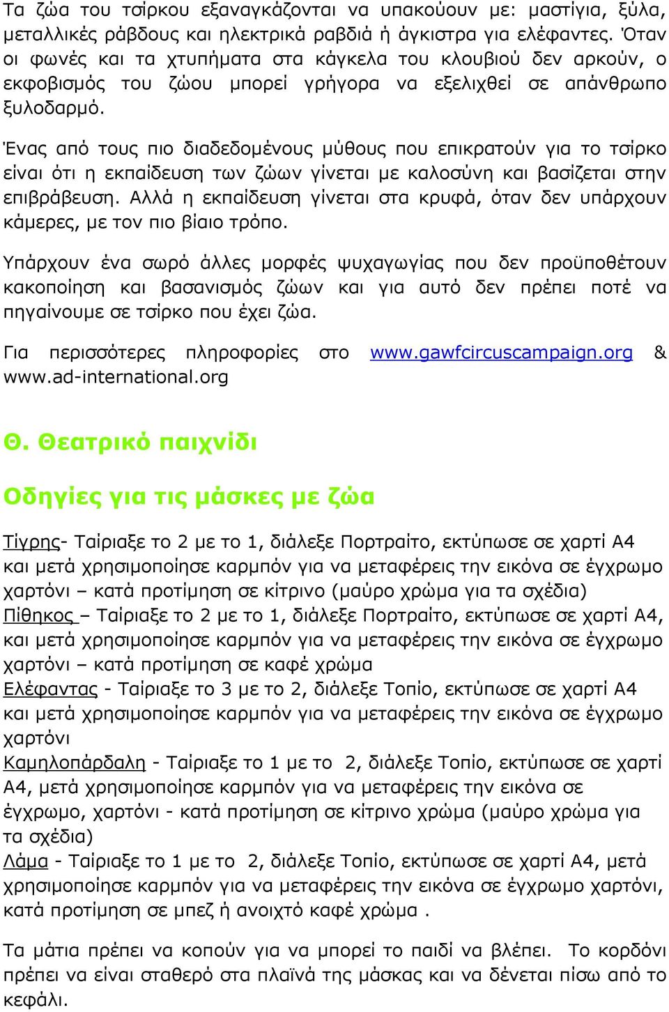 Ένας από τους πιο διαδεδοµένους µύθους που επικρατούν για το τσίρκο είναι ότι η εκπαίδευση των ζώων γίνεται µε καλοσύνη και βασίζεται στην επιβράβευση.