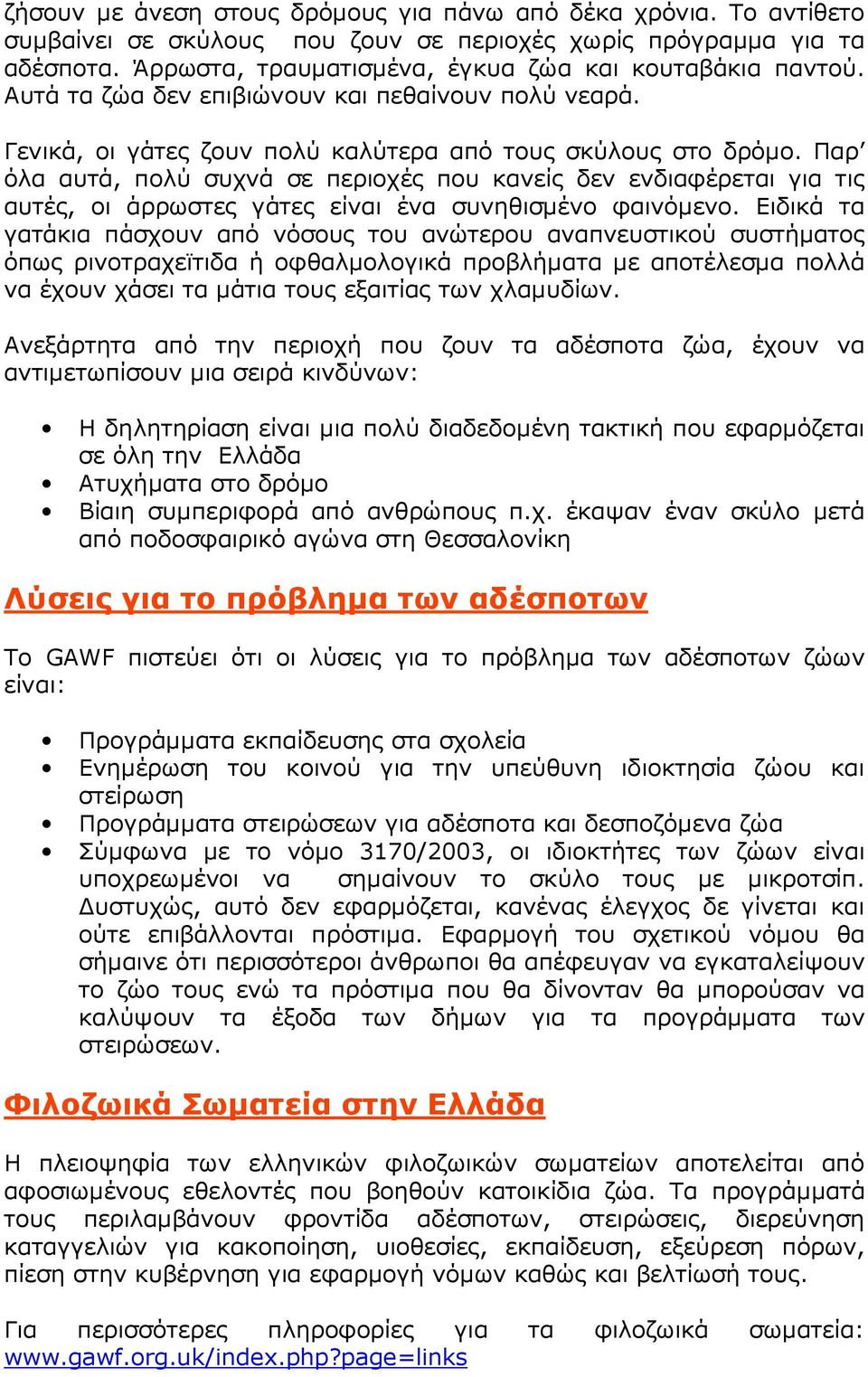 Παρ όλα αυτά, πολύ συχνά σε περιοχές που κανείς δεν ενδιαφέρεται για τις αυτές, οι άρρωστες γάτες είναι ένα συνηθισµένο φαινόµενο.