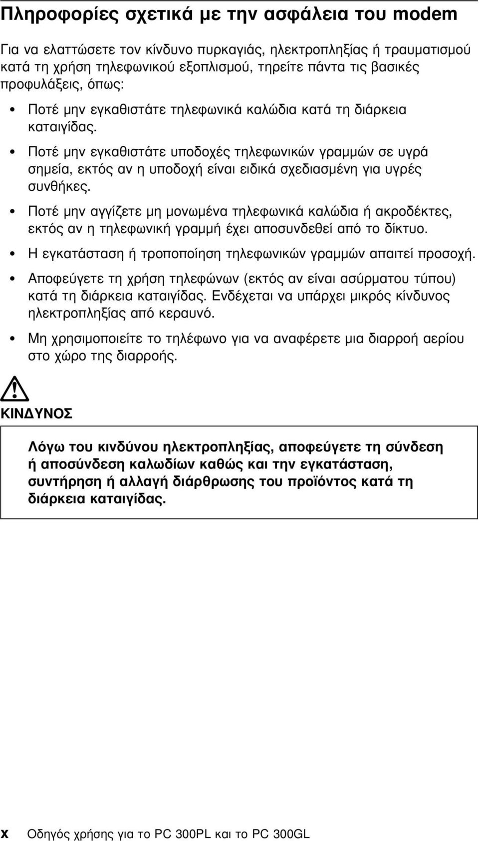 Ποτέ µην αγγίζετε µη µονωµένα τηλεϕωνικά καλώδια ή ακροδέκτες, εκτς αν η τηλεϕωνική γραµµή έχει αποσυνδεθεί απ το δίκτυο. Η εγκατάσταση ή τροποποίηση τηλεϕωνικών γραµµών απαιτεί προσοχή.