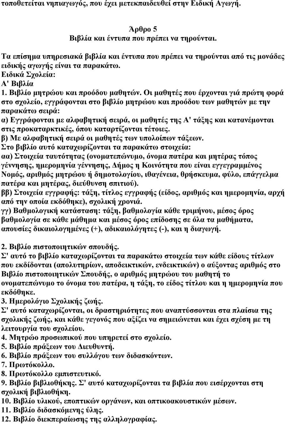 Οι µαθητές που έρχονται γιά πρώτη φορά στο σχολείο, εγγράφονται στο βιβλίο µητρώου και προόδου των µαθητών µε την παρακάτω σειρά: α) Εγγράφονται µε αλφαβητική σειρά, οι µαθητές της Α' τάξης και