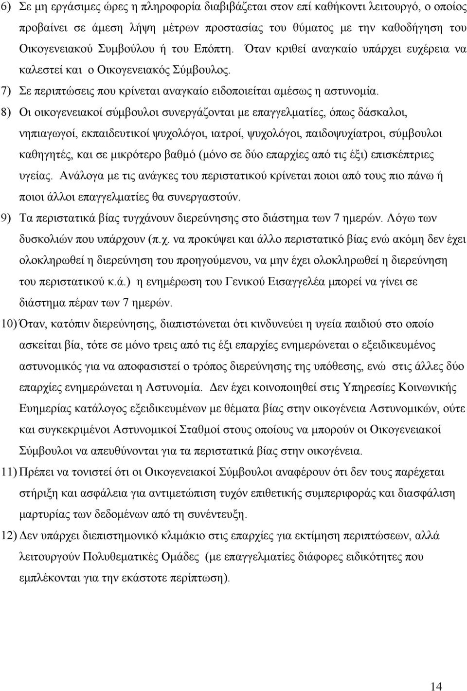 8) Οι οικογενειακοί σύμβουλοι συνεργάζονται με επαγγελματίες, όπως δάσκαλοι, νηπιαγωγοί, εκπαιδευτικοί ψυχολόγοι, ιατροί, ψυχολόγοι, παιδοψυχίατροι, σύμβουλοι καθηγητές, και σε μικρότερο βαθμό (μόνο