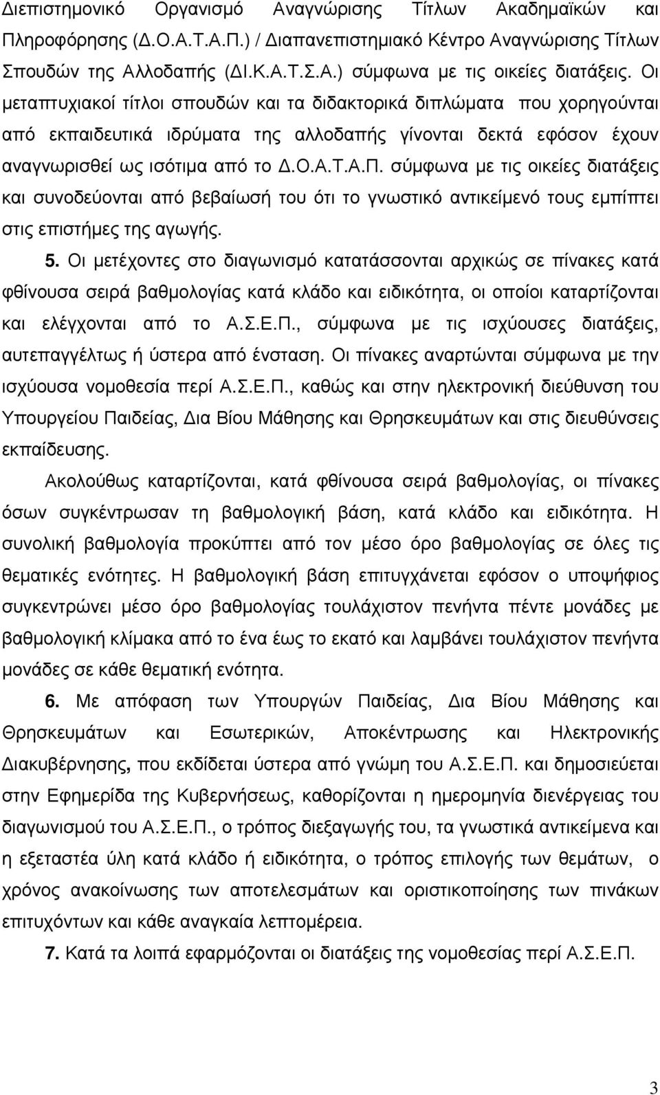 5. Οι µετέχοντες στο διαγωνισµό κατατάσσονται αρχικώς σε πίνακες κατά φθίνουσα σειρά βαθµολογίας κατά κλάδο και ειδικότητα, οι οποίοι καταρτίζονται και ελέγχονται από το Α.Σ.Ε.Π.