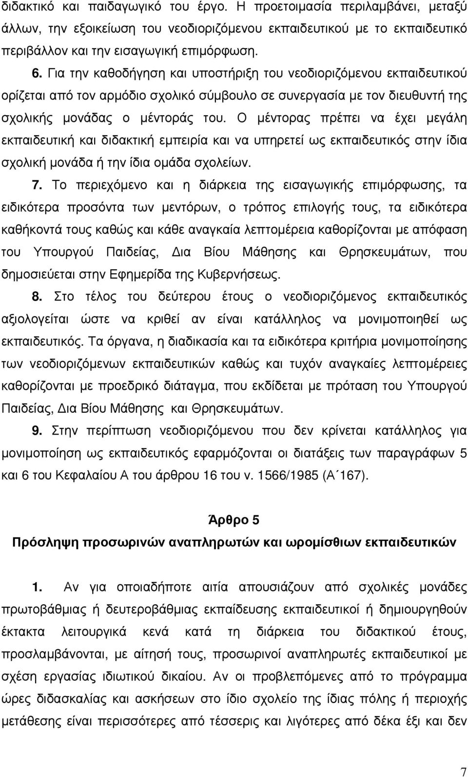 Ο µέντορας πρέπει να έχει µεγάλη εκπαιδευτική και διδακτική εµπειρία και να υπηρετεί ως εκπαιδευτικός στην ίδια σχολική µονάδα ή την ίδια οµάδα σχολείων. 7.