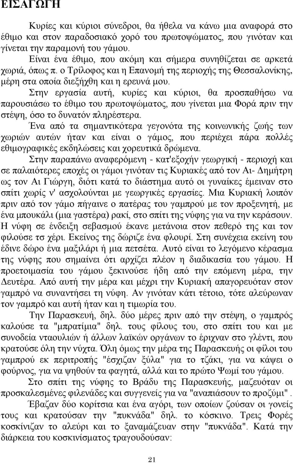 Στην εργασία αυτή, κυρίες και κύριοι, θα προσπαθήσω να παρουσιάσω το έθιμο του πρωτοψώματος, που γίνεται μια Φορά πριν την στέψη, όσο το δυνατόν πληρέστερα.