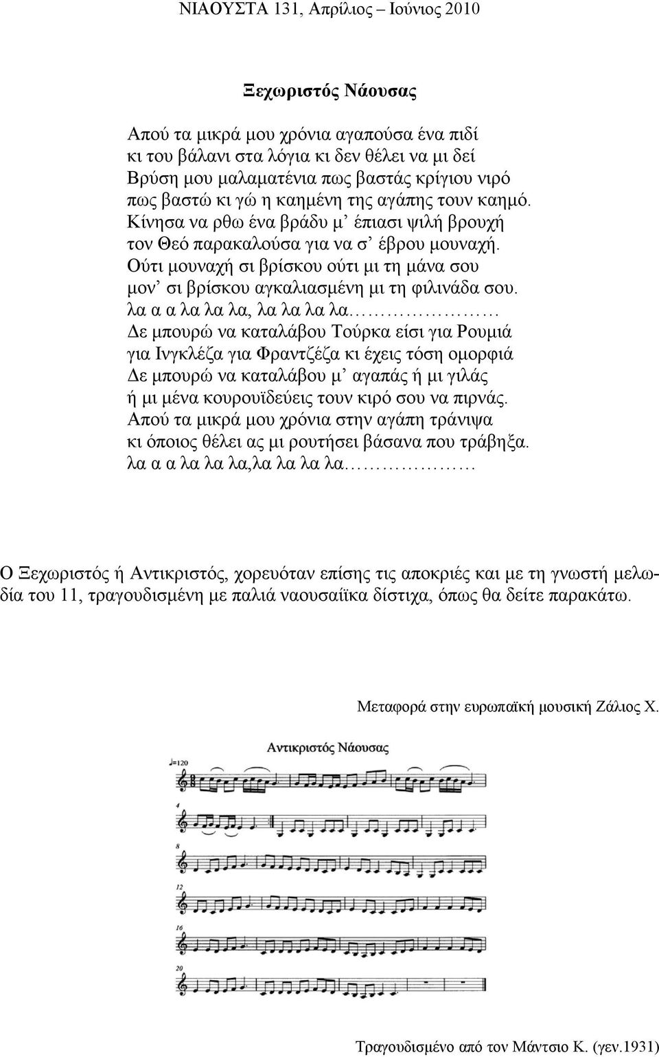 λα α α λα λα λα, λα λα λα λα Δε μπουρώ να καταλάβου Τούρκα είσι για Ρουμιά για Ινγκλέζα για Φραντζέζα κι έχεις τόση ομορφιά Δε μπουρώ να καταλάβου μ αγαπάς ή μι γιλάς ή μι μένα κουρουϊδεύεις τουν