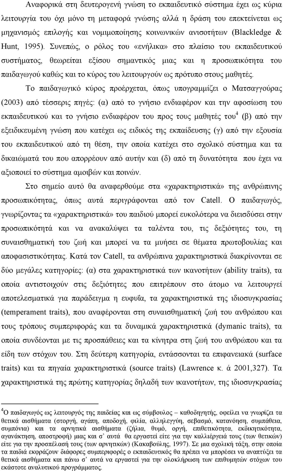 Συνεπώς, ο ρόλος του «ενήλικα» στο πλαίσιο του εκπαιδευτικού συστήµατος, θεωρείται εξίσου σηµαντικός µιας και η προσωπικότητα του παιδαγωγού καθώς και το κύρος του λειτουργούν ως πρότυπο στους