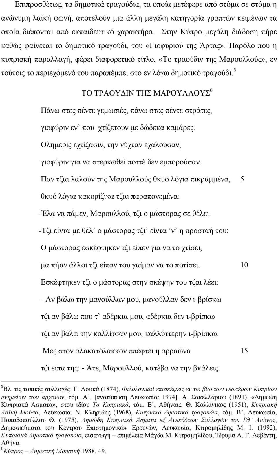 Παρόλο που η κυπριακή παραλλαγή, φέρει διαφορετικό τίτλο, «Το τραούδιν της Μαρουλλούς», εν τούτοις το περιεχόµενό του παραπέµπει στο εν λόγω δηµοτικό τραγούδι.