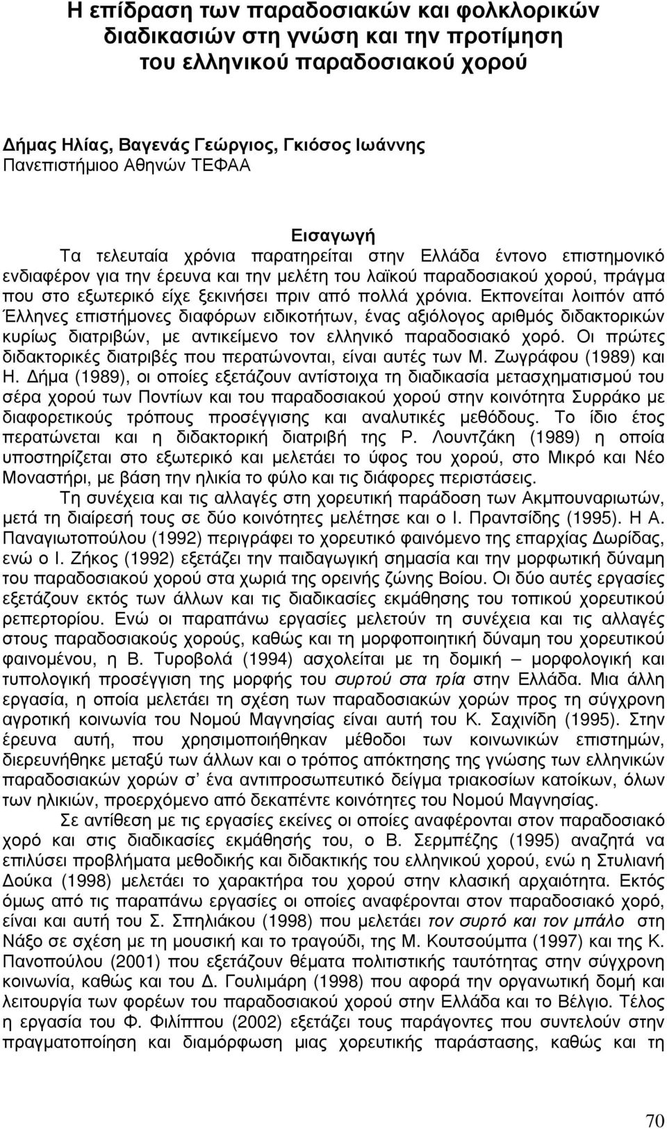 Εκπονείται λοιπόν από Έλληνες επιστήµονες διαφόρων ειδικοτήτων, ένας αξιόλογος αριθµός διδακτορικών κυρίως διατριβών, µε αντικείµενο τον ελληνικό παραδοσιακό χορό.