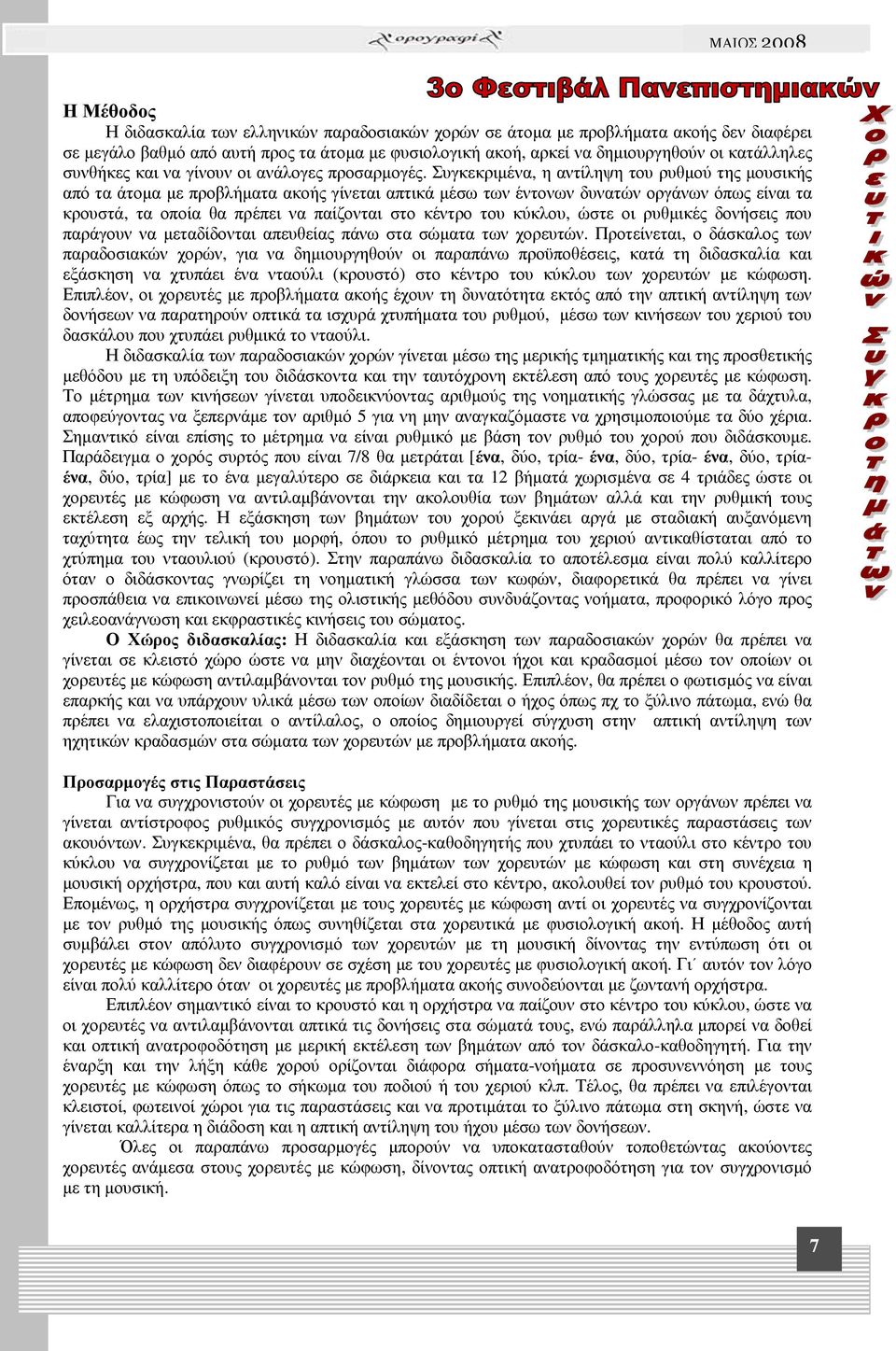 Συγκεκριµένα, η αντίληψη του ρυθµού της µουσικής από τα άτοµα µε προβλήµατα ακοής γίνεται απτικά µέσω των έντονων δυνατών οργάνων όπως είναι τα κρουστά, τα οποία θα πρέπει να παίζονται στο κέντρο του