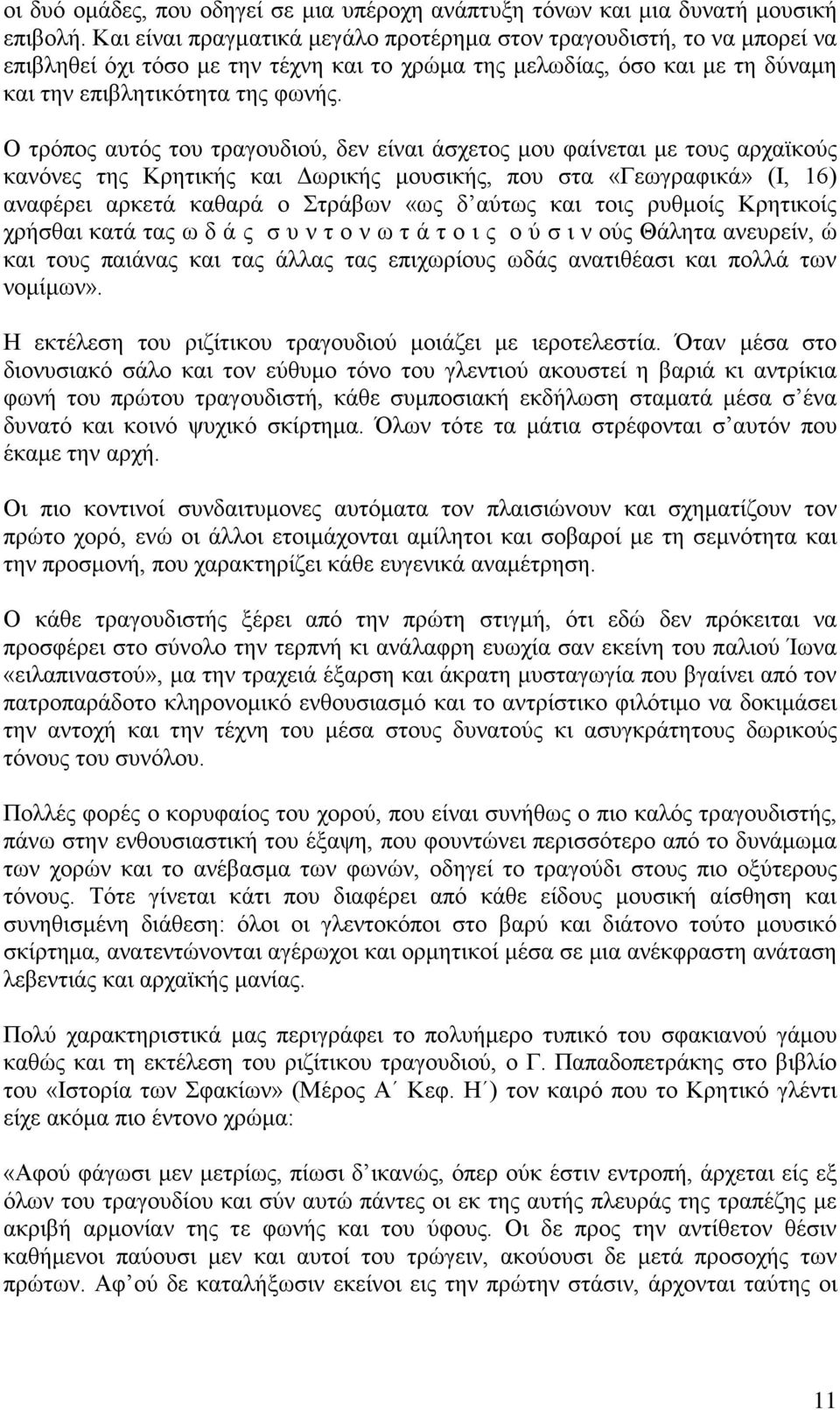 Ο τρόπος αυτός του τραγουδιού, δεν είναι άσχετος μου φαίνεται με τους αρχαϊκούς κανόνες της Κρητικής και Δωρικής μουσικής, που στα «Γεωγραφικά» (Ι, 16) αναφέρει αρκετά καθαρά ο Στράβων «ως δ αύτως