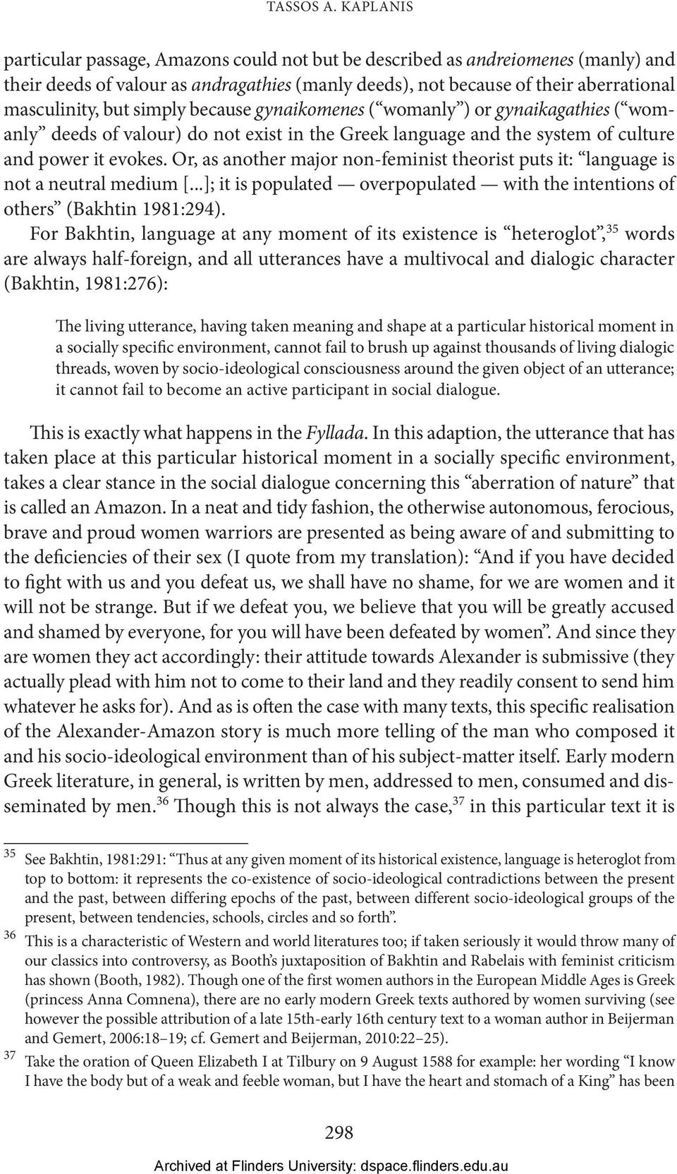 simply because gynaikomenes ( womanly ) or gynaikagathies ( womanly deeds of valour) do not exist in the Greek language and the system of culture and power it evokes.