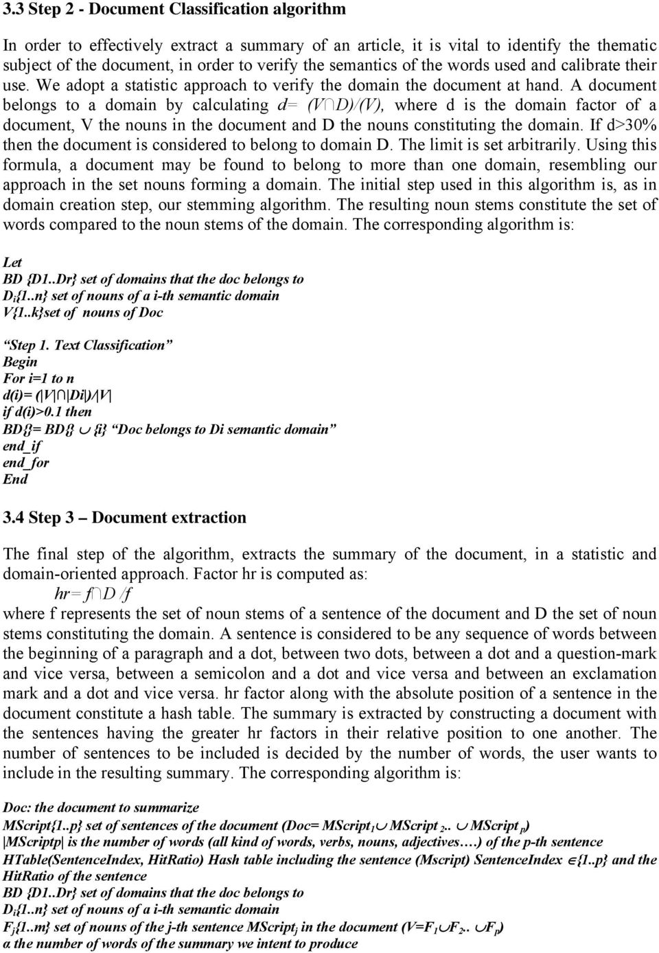 A document belongs to a domain by calculating d= (V D)/(V), where d is the domain factor of a document, V the nouns in the document and D the nouns constituting the domain.