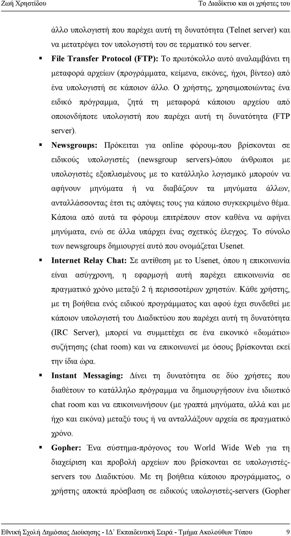 Ο χρήστης, χρησιµοποιώντας ένα ειδικό πρόγραµµα, ζητά τη µεταφορά κάποιου αρχείου από οποιονδήποτε υπολογιστή που παρέχει αυτή τη δυνατότητα (FTP server).