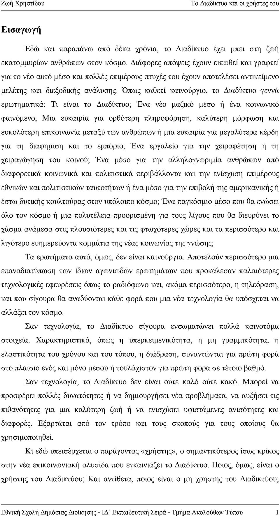 Όπως καθετί καινούργιο, το ιαδίκτυο γεννά ερωτηµατικά: Τι είναι το ιαδίκτυο; Ένα νέο µαζικό µέσο ή ένα κοινωνικό φαινόµενο; Μια ευκαιρία για ορθότερη πληροφόρηση, καλύτερη µόρφωση και ευκολότερη