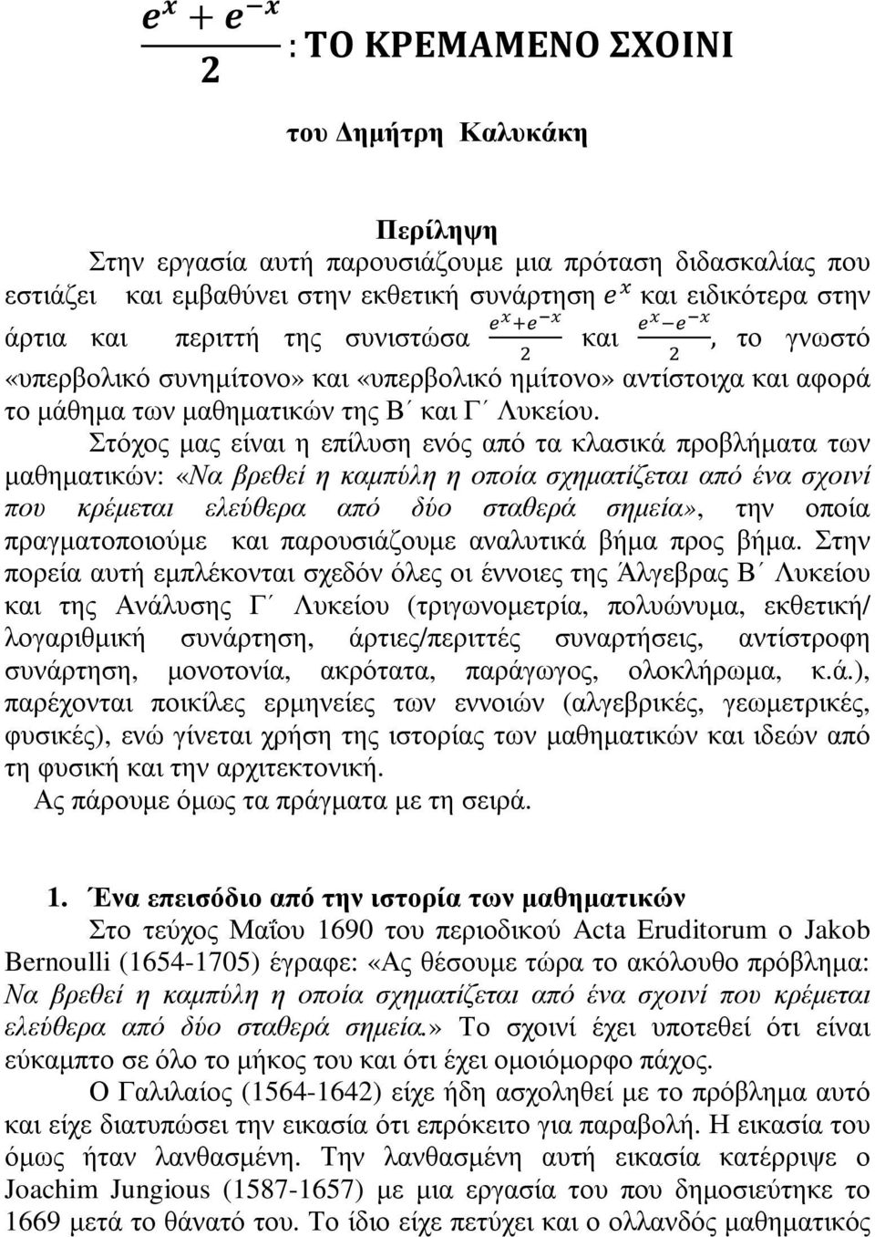 Στόχος µας είναι η επίλυση ενός από τα κλασικά προβλήµατα των µαθηµατικών: «Να βρεθεί η καµπύλη η οποία σχηµατίζεται από ένα σχοινί που κρέµεται ελεύθερα από δύο σταθερά σηµεία», την οποία