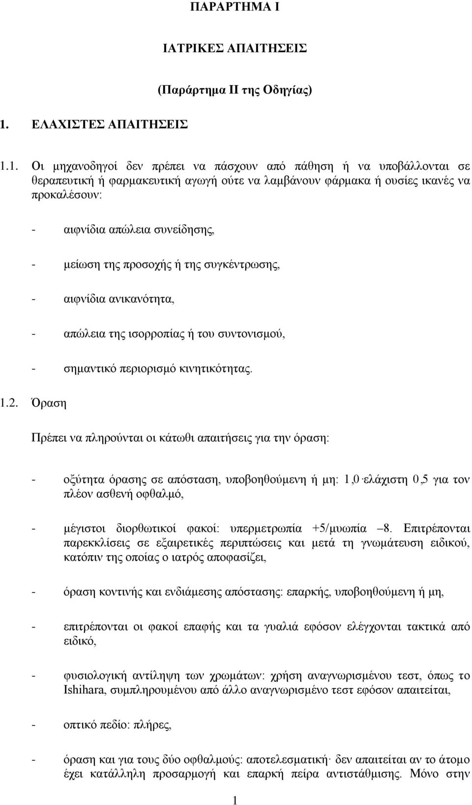 1. Οι μηχανοδηγοί δεν πρέπει να πάσχουν από πάθηση ή να υποβάλλονται σε θεραπευτική ή φαρμακευτική αγωγή ούτε να λαμβάνουν φάρμακα ή ουσίες ικανές να προκαλέσουν: - αιφνίδια απώλεια συνείδησης, -