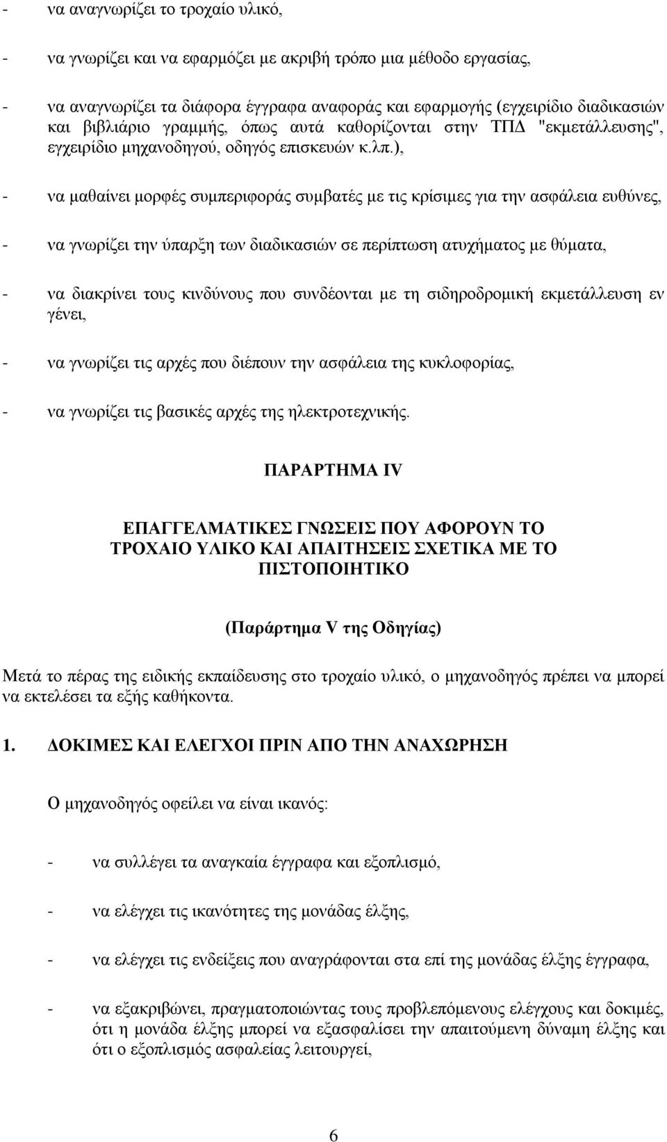 ), - να μαθαίνει μορφές συμπεριφοράς συμβατές με τις κρίσιμες για την ασφάλεια ευθύνες, - να γνωρίζει την ύπαρξη των διαδικασιών σε περίπτωση ατυχήματος με θύματα, - να διακρίνει τους κινδύνους που