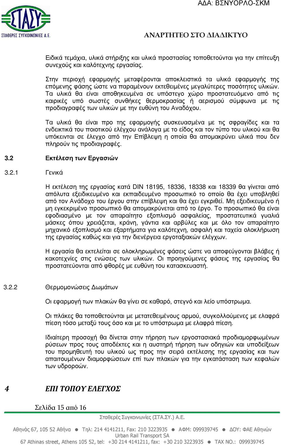 Τα υλικά θα είναι αποθηκευµένα σε υπόστεγο χώρο προστατευόµενο από τις καιρικές υπό σωστές συνθήκες θερµοκρασίας ή αερισµού σύµφωνα µε τις προδιαγραφές των υλικών µε την ευθύνη του Αναδόχου.