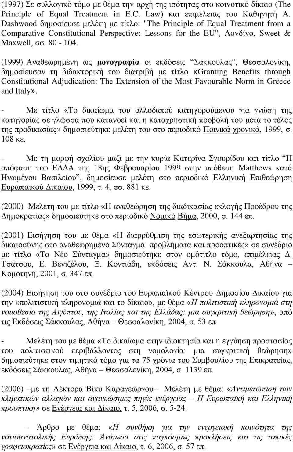 (1999) Αναθεωρημένη ως μονογραφία οι εκδόσεις Σάκκουλας, Θεσσαλονίκη, δημοσίευσαν τη διδακτορική του διατριβή με τίτλο «Granting Benefits through Constitutional Adjudication: The Extension of the
