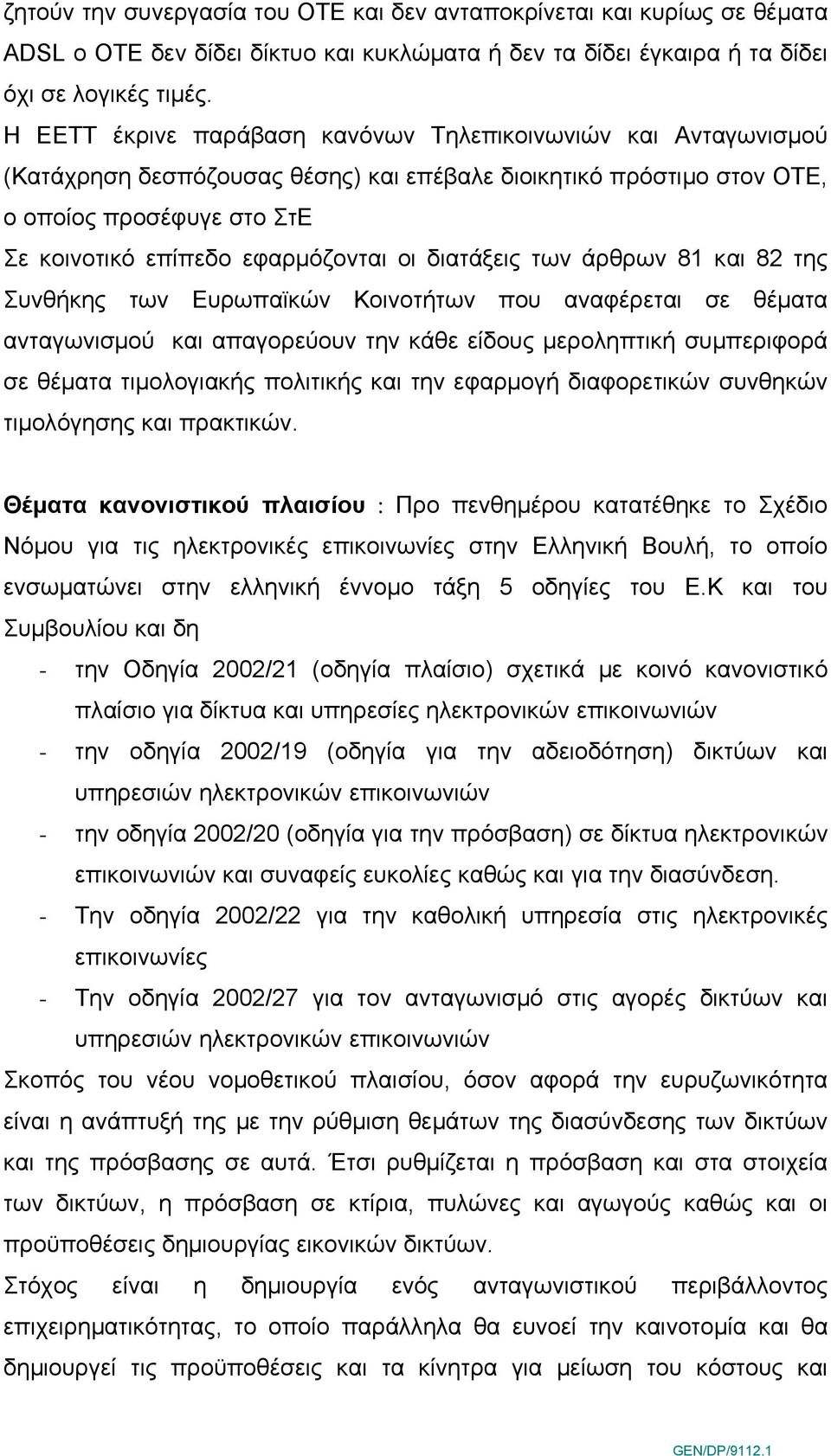 διατάξεις των άρθρων 81 και 82 της Συνθήκης των Ευρωπαϊκών Κοινοτήτων που αναφέρεται σε θέματα ανταγωνισμού και απαγορεύουν την κάθε είδους μεροληπτική συμπεριφορά σε θέματα τιμολογιακής πολιτικής