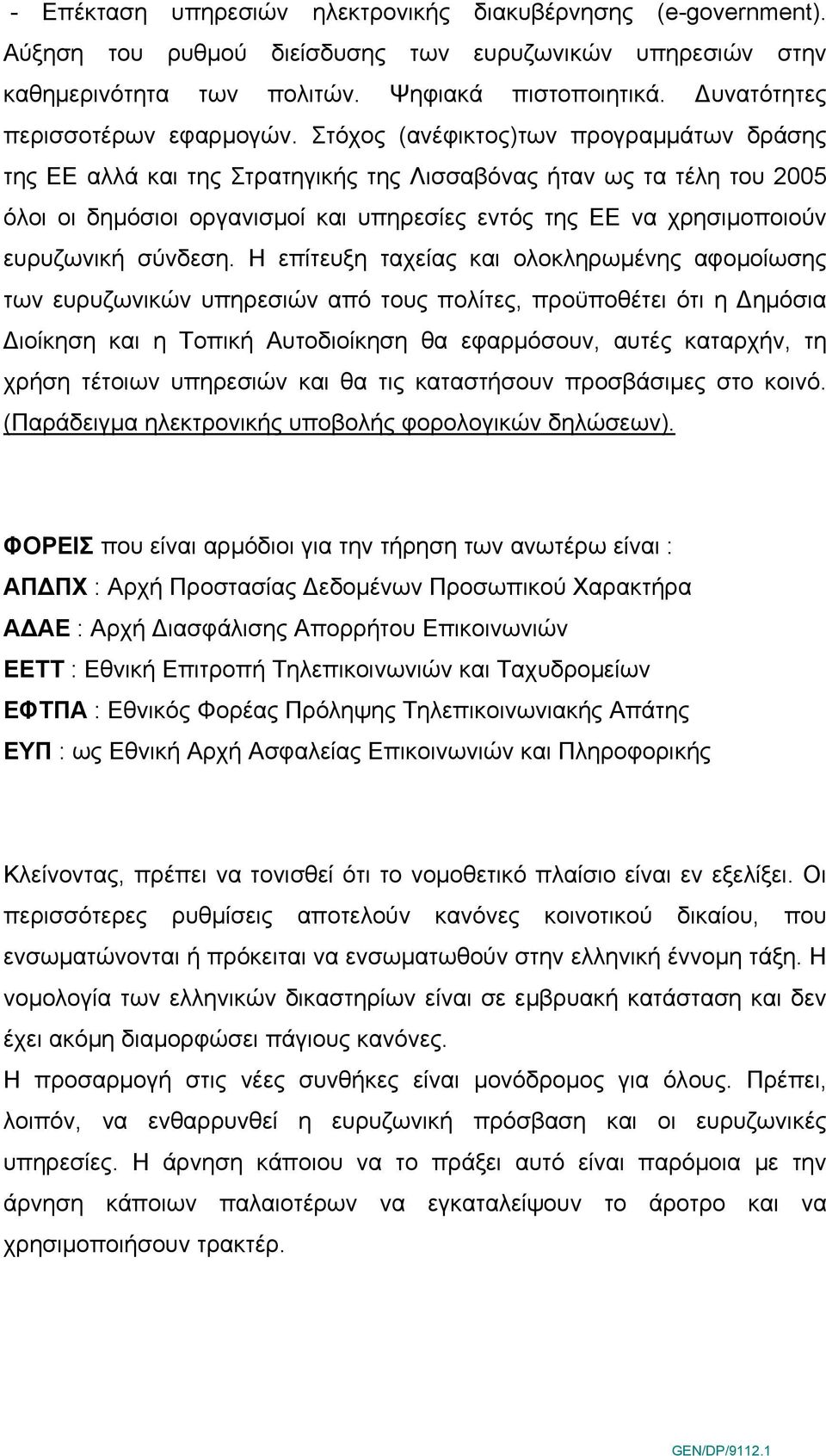 Στόχος (ανέφικτος)των προγραμμάτων δράσης της ΕΕ αλλά και της Στρατηγικής της Λισσαβόνας ήταν ως τα τέλη του 2005 όλοι οι δημόσιοι οργανισμοί και υπηρεσίες εντός της ΕΕ να χρησιμοποιούν ευρυζωνική