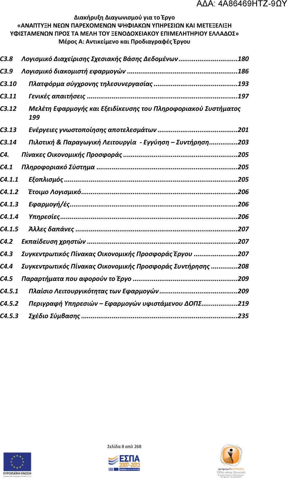 14 Πιλοτική & Παραγωγική Λειτουργία Εγγύηση Συντήρηση...203 C4. Πίνακες Οικονομικής Προσφοράς...205 C4.1 Πληροφοριακό Σύστημα...205 C4.1.1 Εξοπλισμός...205 C4.1.2 Έτοιμο Λογισμικό...206 C4.1.3 Εφαρμογή/ές.