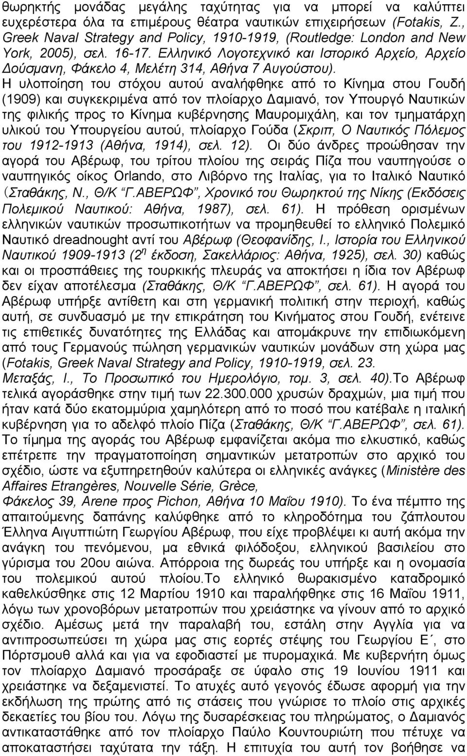 Η υλοποίηση του στόχου αυτού αναλήφθηκε από το Κίνημα στου Γουδή (1909) και συγκεκριμένα από τον πλοίαρχο αμιανό, τον Υπουργό Ναυτικών της φιλικής προς το Κίνημα κυβέρνησης Μαυρομιχάλη, και τον