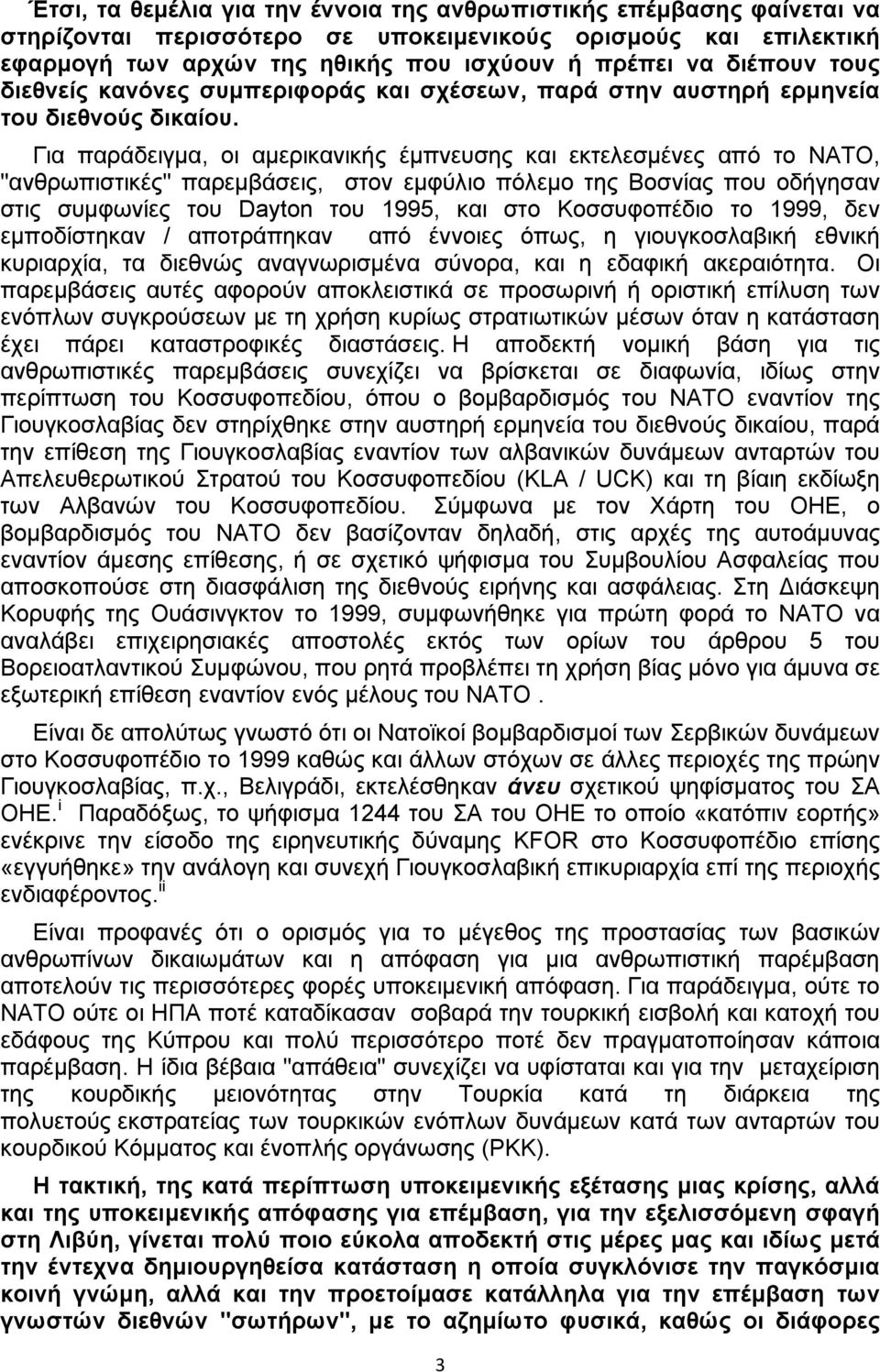 Για παράδειγμα, οι αμερικανικής έμπνευσης και εκτελεσμένες από το ΝΑΤΟ, "ανθρωπιστικές" παρεμβάσεις, στον εμφύλιο πόλεμο της Βοσνίας που οδήγησαν στις συμφωνίες του Dayton του 1995, και στο