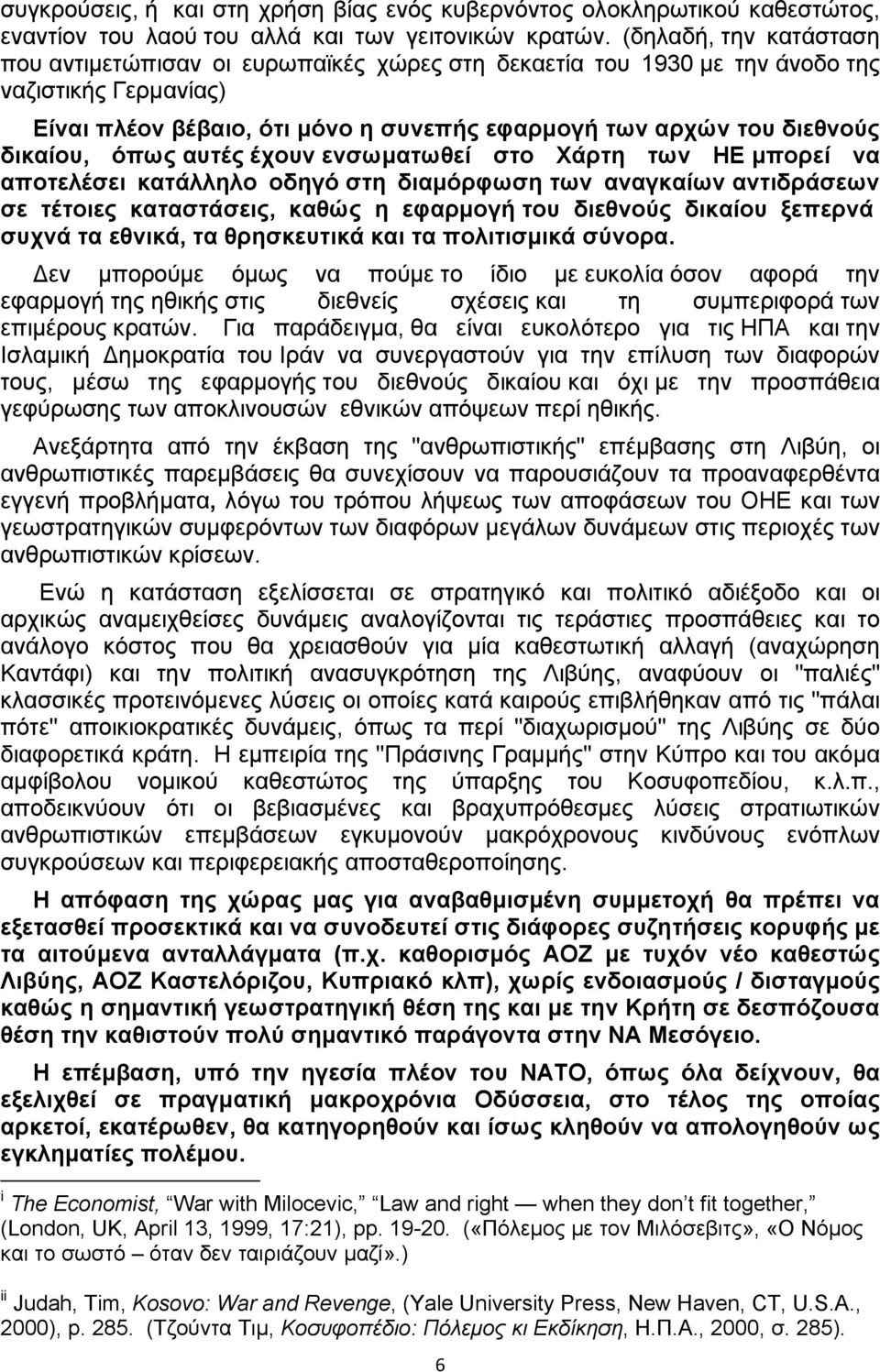 δικαίου, όπως αυτές έχουν ενσωματωθεί στο Χάρτη των ΗΕ μπορεί να αποτελέσει κατάλληλο οδηγό στη διαμόρφωση των αναγκαίων αντιδράσεων σε τέτοιες καταστάσεις, καθώς η εφαρμογή του διεθνούς δικαίου