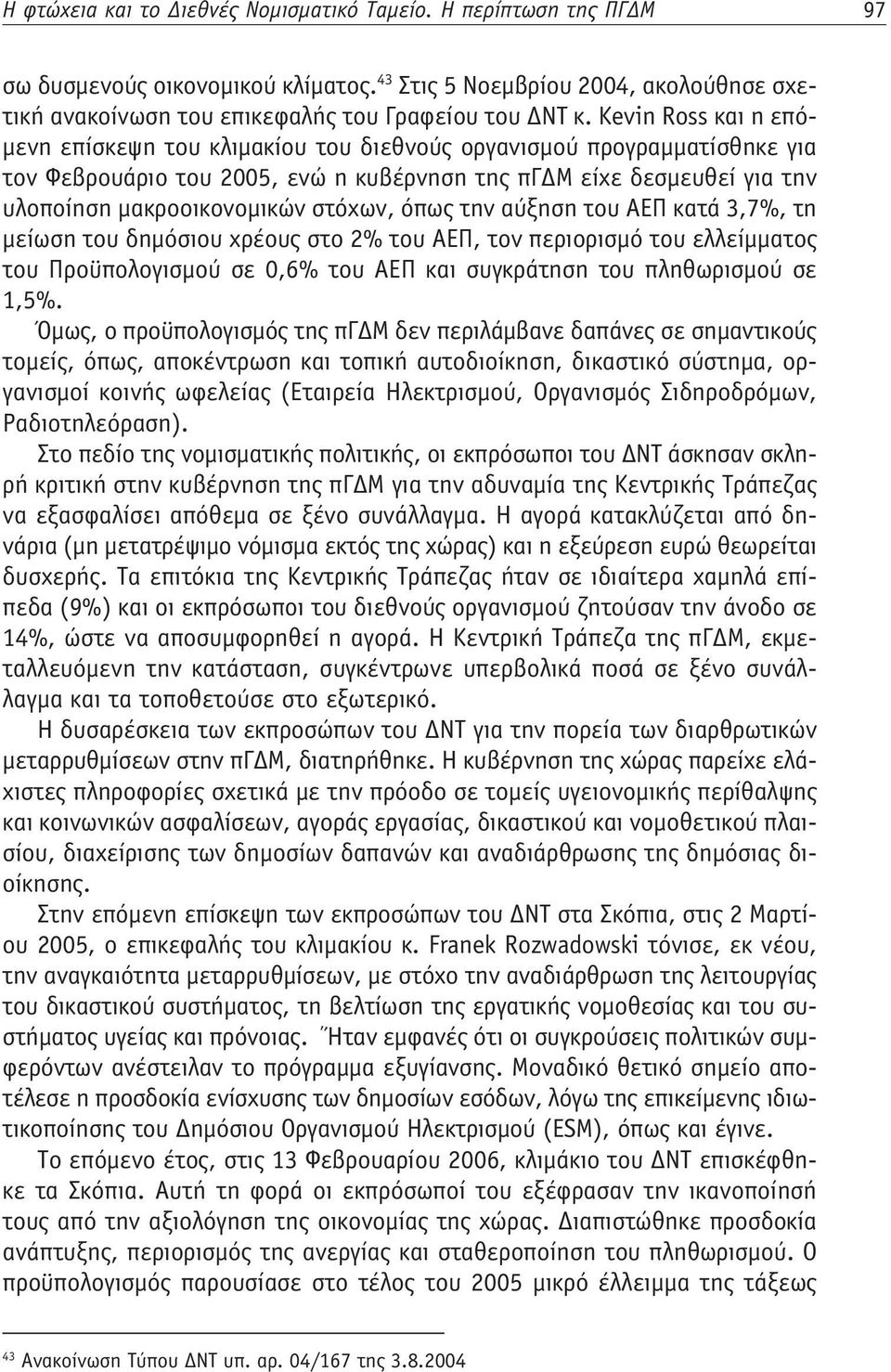 στόχων, όπως την αύξηση του ΑΕΠ κατά 3,7%, τη μείωση του δημόσιου χρέους στο 2% του ΑΕΠ, τον περιορισμό του ελλείμματος του Προϋπολογισμού σε 0,6% του ΑΕΠ και συγκράτηση του πληθωρισμού σε 1,5%.