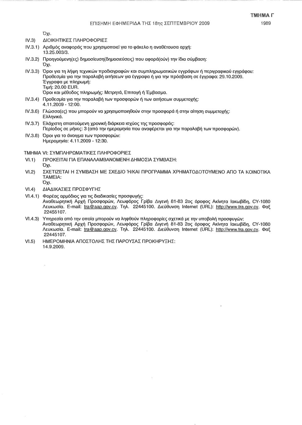 Έγγραφα με πληρωμή: Τιμή: 20.00 EUR. Όροι και μέθοδος πληρωμής: Μετρητά, Επιταγή ή Έμβασμα. IV.3.4) Προθεσμία για την παραλαβή των προσφορών ή των αιτήσεων συμμετοχής: 4.11.2009-12:00. IV.3.6) Γλώσσα(ες) που μπορούν να χρησιμοποιηθούν στην προσφορά ή στην αίτηση συμμετοχής: Ελληνικά.