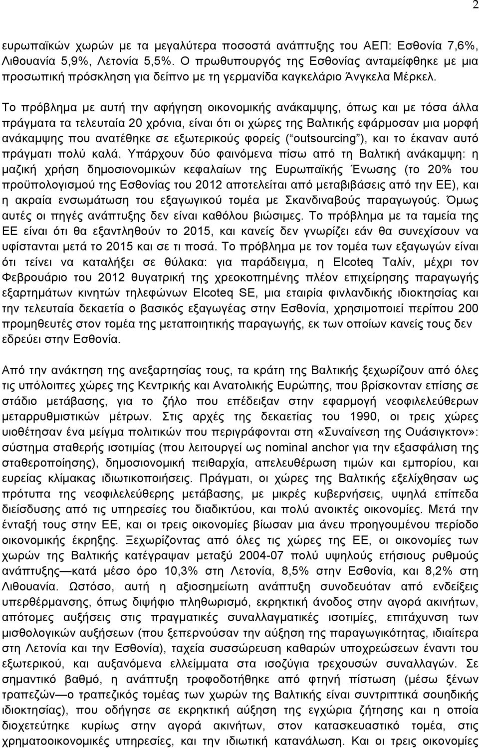 Το πρόβληµα µε αυτή την αφήγηση οικονοµικής ανάκαµψης, όπως και µε τόσα άλλα πράγµατα τα τελευταία 20 χρόνια, είναι ότι οι χώρες της Βαλτικής εφάρµοσαν µια µορφή ανάκαµψης που ανατέθηκε σε