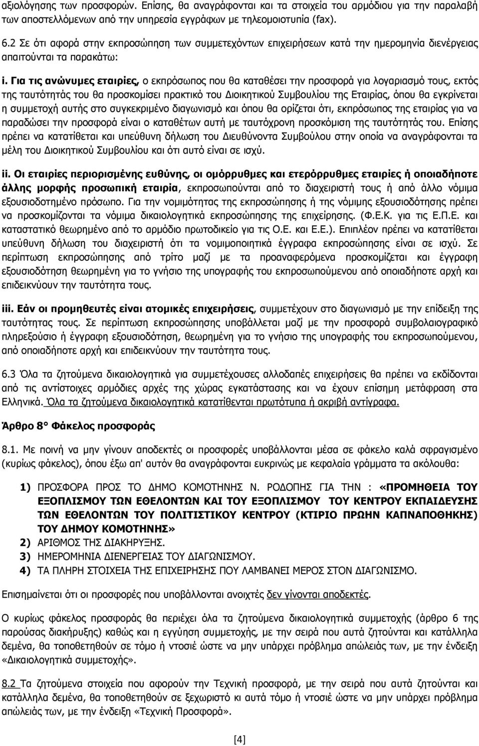 Για τις ανώνυµες εταιρίες, ο εκπρόσωπος που θα καταθέσει την προσφορά για λογαριασµό τους, εκτός της ταυτότητάς του θα προσκοµίσει πρακτικό του ιοικητικού Συµβουλίου της Εταιρίας, όπου θα εγκρίνεται