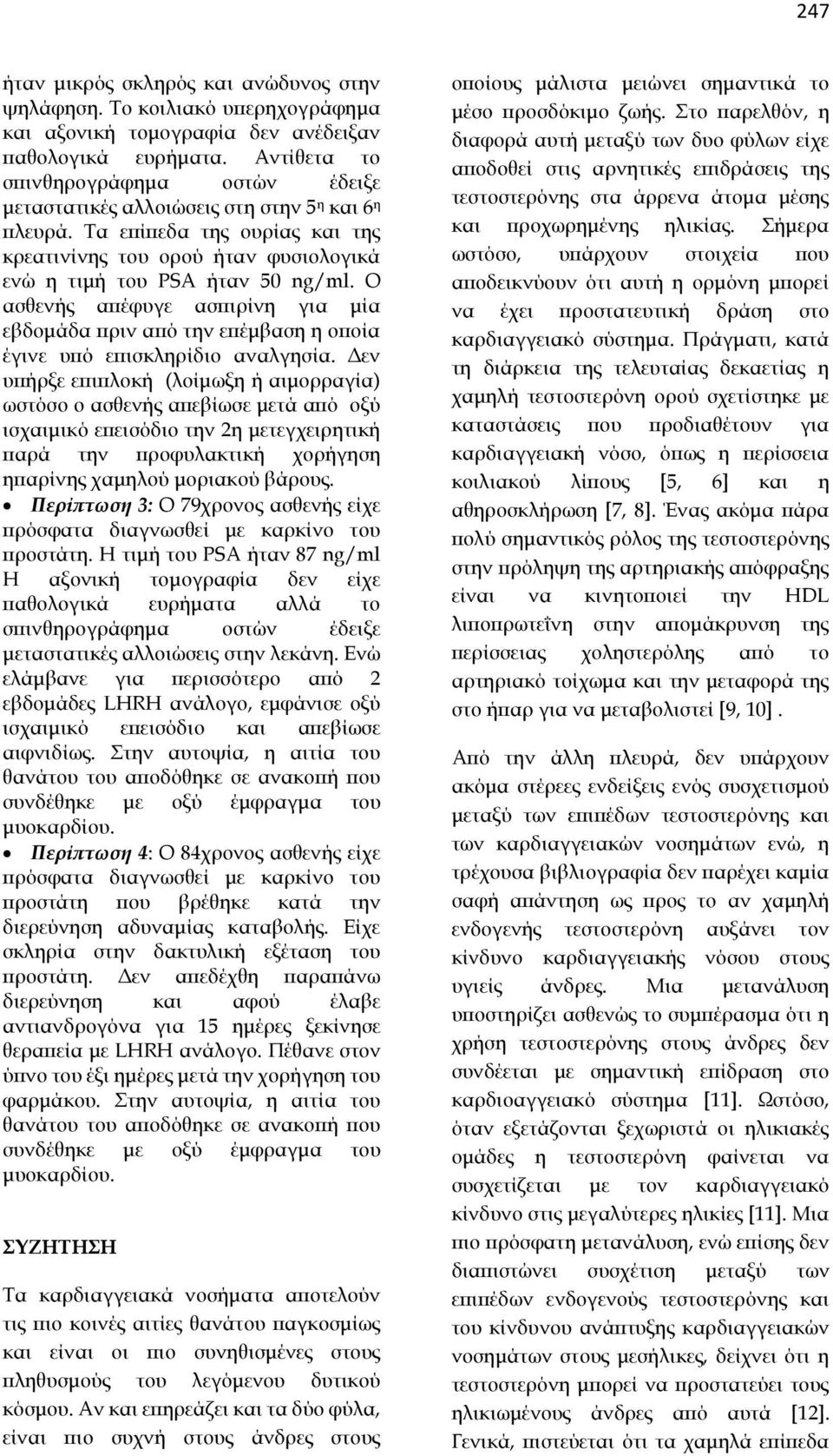 Ο ασθενής απέφυγε ασπιρίνη για μία εβδομάδα πριν από την επέμβαση η οποία έγινε υπό επισκληρίδιο αναλγησία.