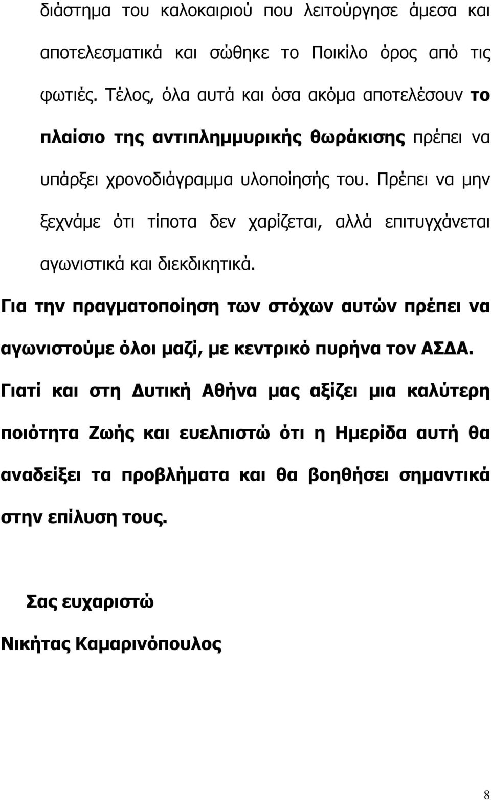 Πρέπει να μην ξεχνάμε ότι τίποτα δεν χαρίζεται, αλλά επιτυγχάνεται αγωνιστικά και διεκδικητικά.