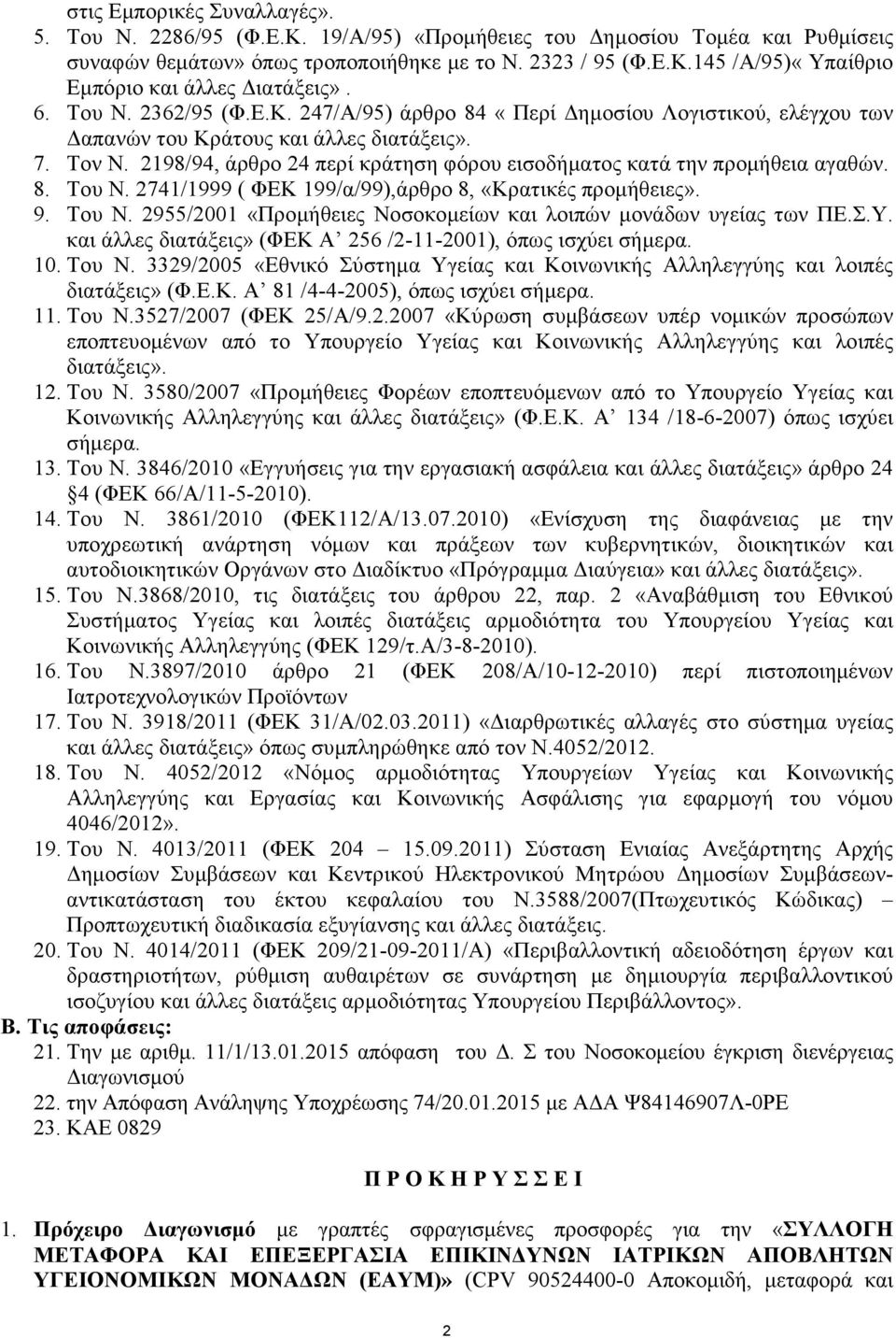 2198/94, άρθρο 24 περί κράτηση φόρου εισοδήµατος κατά την προµήθεια αγαθών. 8. Του Ν. 2741/1999 ( ΦΕΚ 199/α/99),άρθρο 8, «Κρατικές προµήθειες». 9. Του Ν. 2955/2001 «Προµήθειες Νοσοκοµείων και λοιπών µονάδων υγείας των ΠΕ.