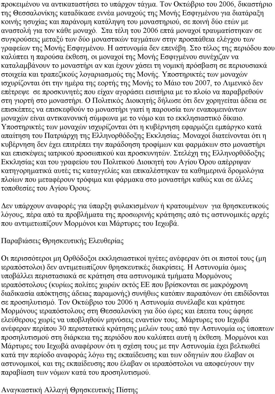 τον κάθε µοναχό. Στα τέλη του 2006 επτά µοναχοί τραυµατίστηκαν σε συγκρούσεις µεταξύ των δύο µοναστικών ταγµάτων στην προσπάθεια ελέγχου των γραφείων της Μονής Εσφιγµένου. Η αστυνοµία δεν επενέβη.