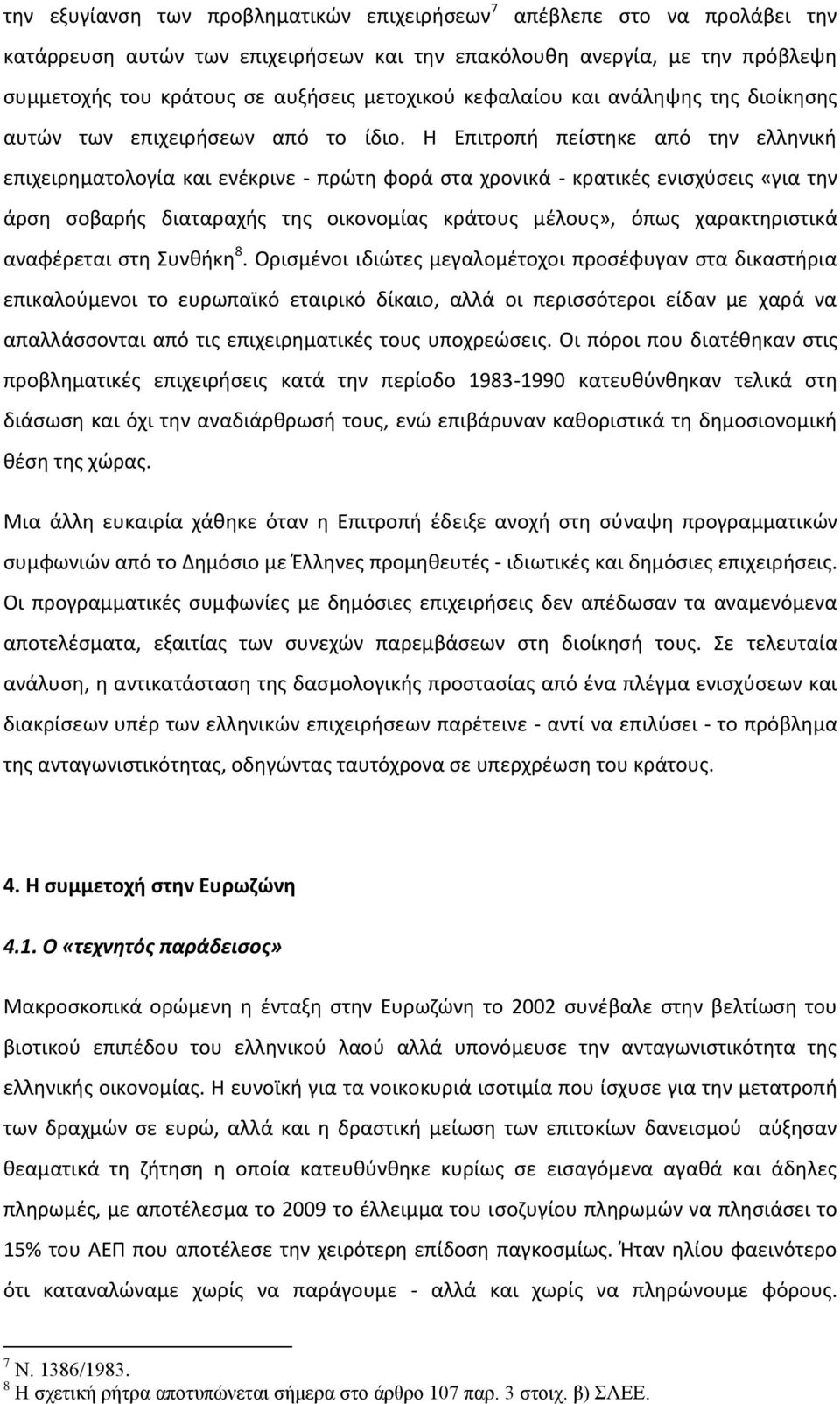 Η Επιτροπή πείστηκε από την ελληνική επιχειρηματολογία και ενέκρινε - πρώτη φορά στα χρονικά - κρατικές ενισχύσεις «για την άρση σοβαρής διαταραχής της οικονομίας κράτους μέλους», όπως χαρακτηριστικά