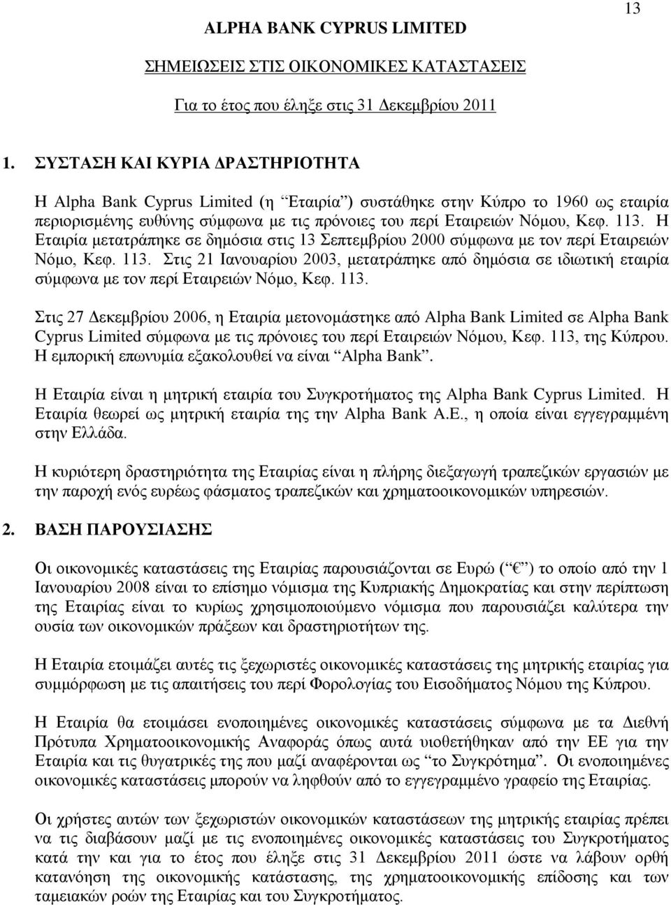 Στις 21 Ιανουαρίου 2003, μετατράπηκε από δημόσια σε ιδιωτική εταιρία σύμφωνα με τον περί Εταιρειών Νόμο, Κεφ. 113.