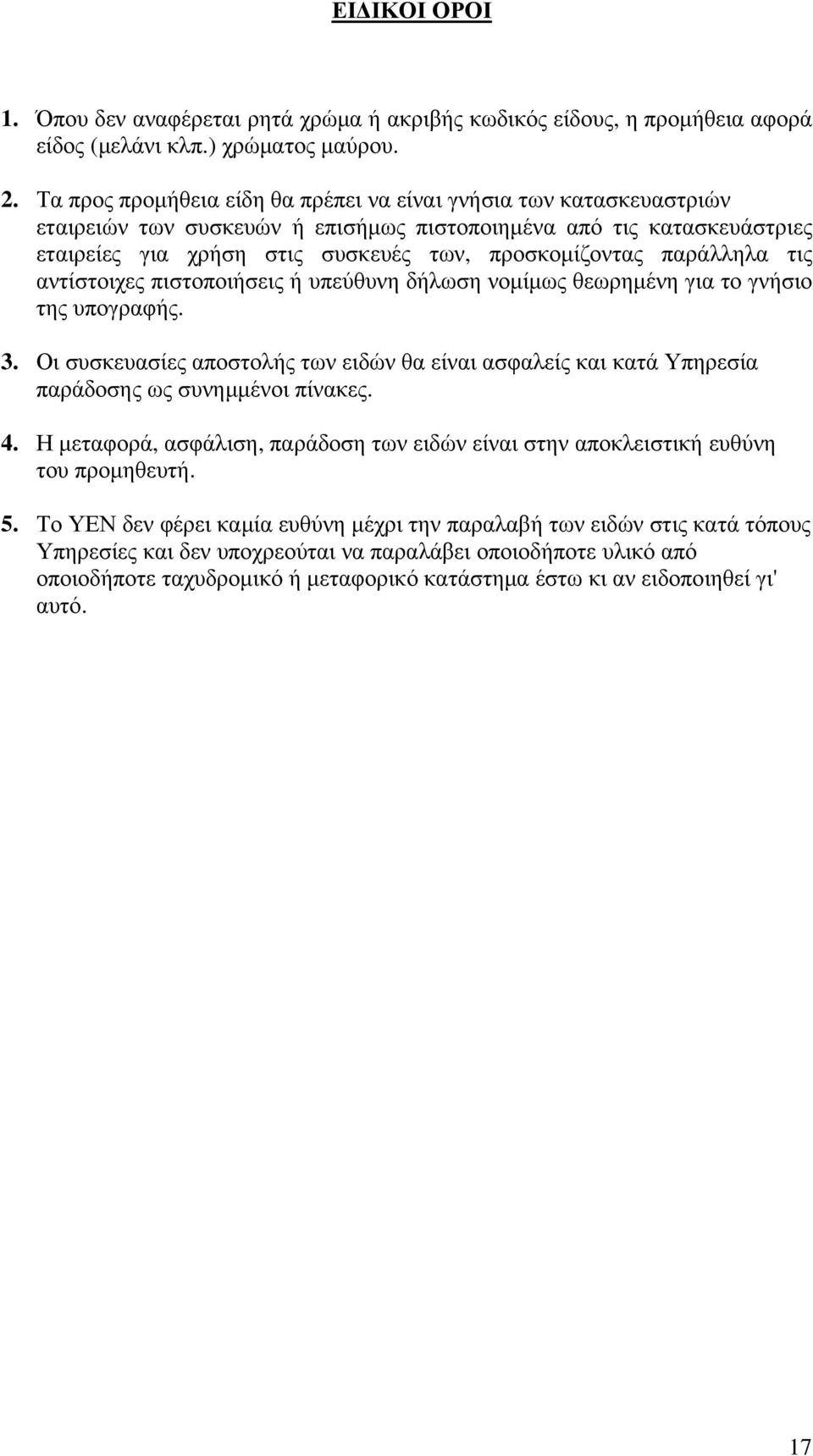 παράλληλα τις αντίστοιχες πιστοποιήσεις ή υπεύθυνη δήλωση νομίμως θεωρημένη για το γνήσιο της υπογραφής. 3.