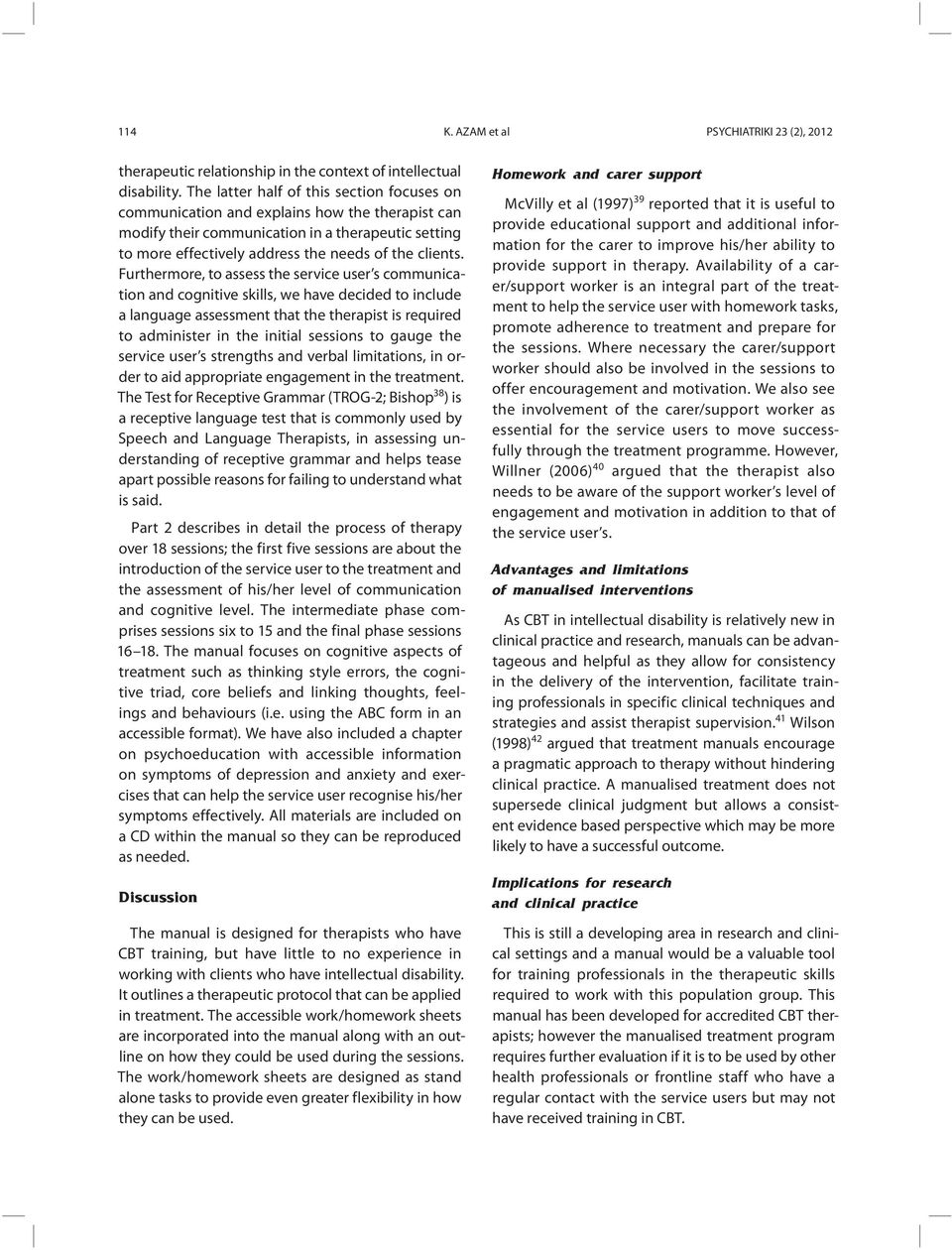 Furthermore, to assess the service user s communication and cognitive skills, we have decided to include a language assessment that the therapist is required to administer in the initial sessions to