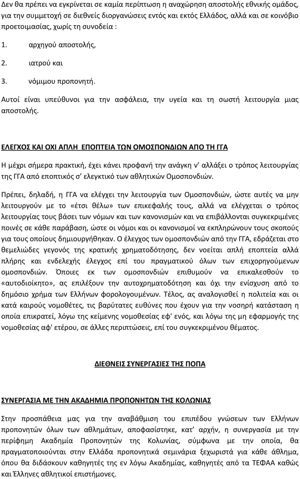 ΕΛΕΓΧΟΣ ΚΑΙ ΟΧΙ ΑΠΛΗ ΕΠΟΠΤΕΙΑ ΤΩΝ ΟΜΟΣΠΟΝΔΙΩΝ ΑΠΟ ΤΗ ΓΓΑ Η μέχρι σήμερα πρακτική, έχει κάνει προφανή την ανάγκη ν αλλάξει ο τρόπος λειτουργίας της ΓΓΑ από εποπτικός σ ελεγκτικό των αθλητικών