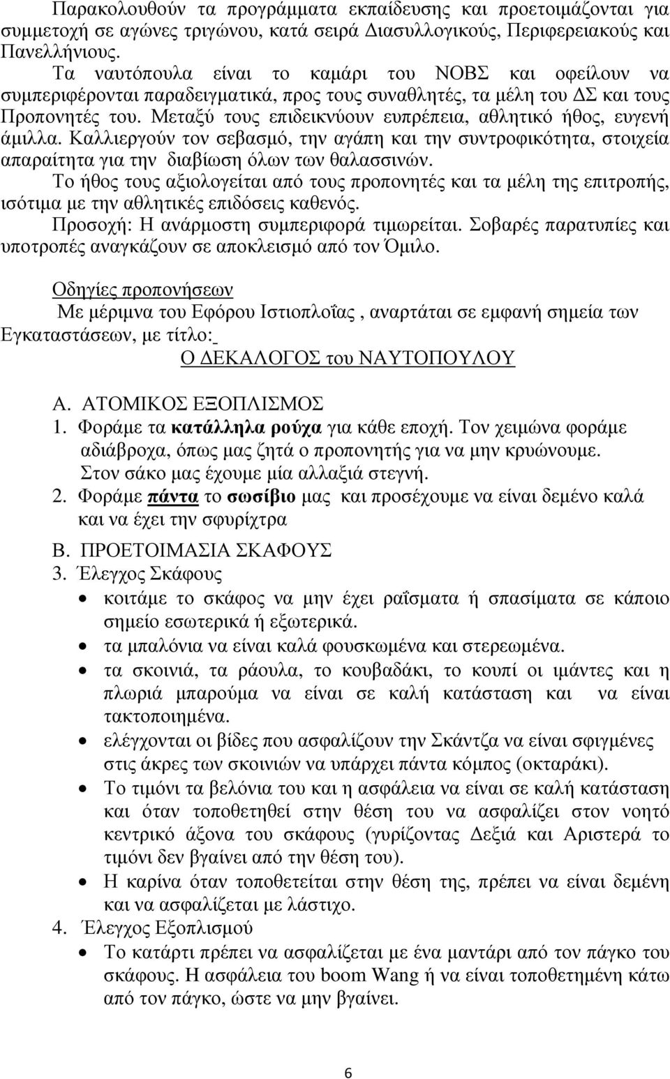 Μεταξύ τους επιδεικνύουν ευπρέπεια, αθλητικό ήθος, ευγενή άµιλλα. Καλλιεργούν τον σεβασµό, την αγάπη και την συντροφικότητα, στοιχεία απαραίτητα για την διαβίωση όλων των θαλασσινών.